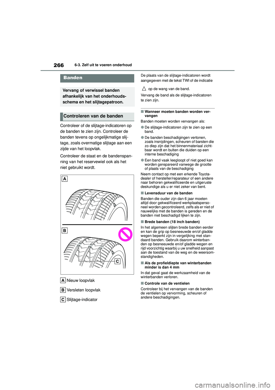 TOYOTA AYGO X 2022  Instructieboekje (in Dutch) 266
Handleiding_Europa_M99V08_nl
6-3. Zelf uit te voeren onderhoud
Controleer of de slijtage-indicatoren op 
de banden te zien zijn. Controleer de 
banden tevens op ongelijkmatige slij-
tage, zoals ov