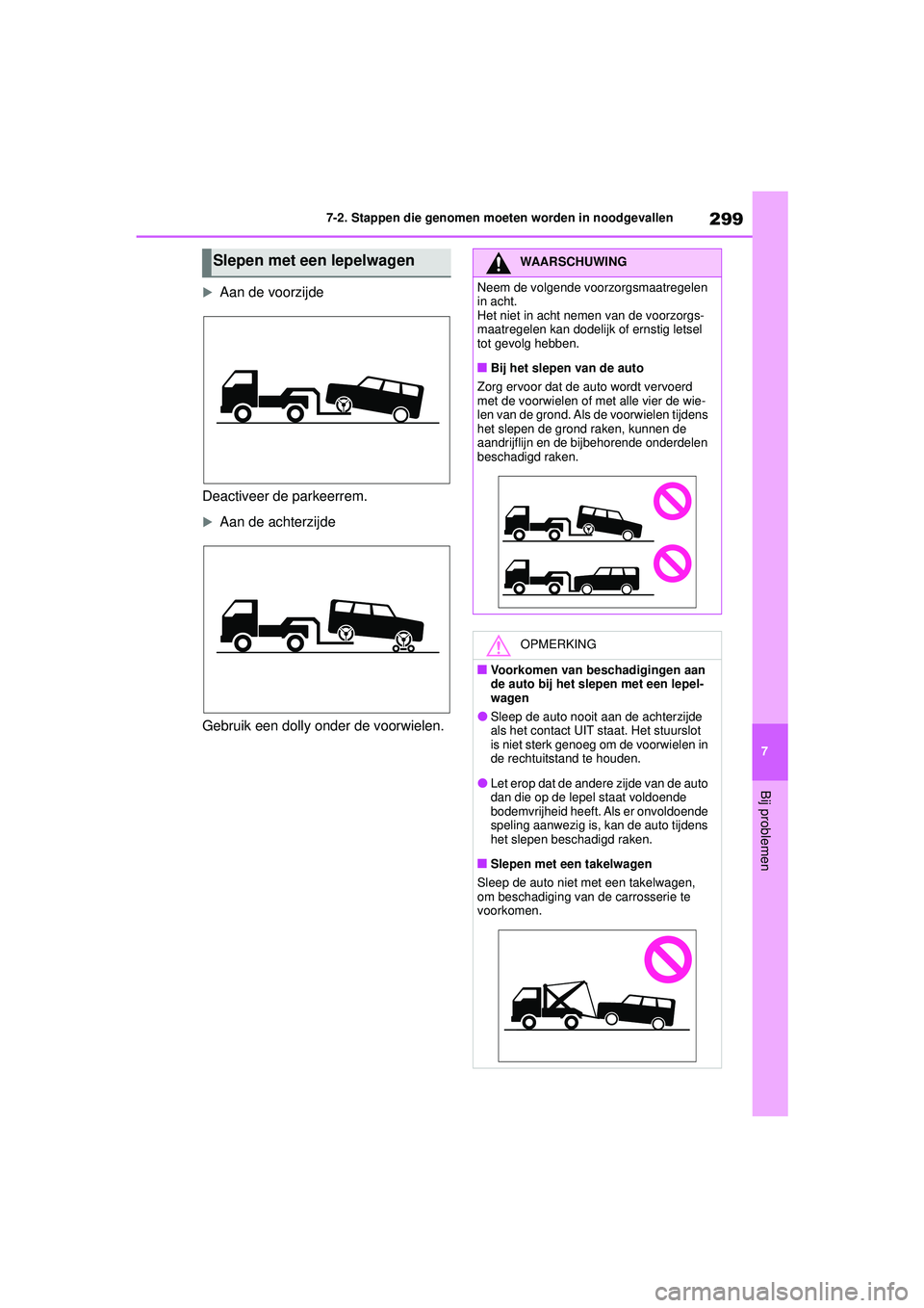 TOYOTA AYGO X 2022  Instructieboekje (in Dutch) 299
7
Handleiding_Europa_M99V08_nl
7-2. Stappen die genomen moeten worden in noodgevallen
Bij problemen
Aan de voorzijde
Deactiveer de parkeerrem.
Aan de achterzijde
Gebruik een dolly onder de v