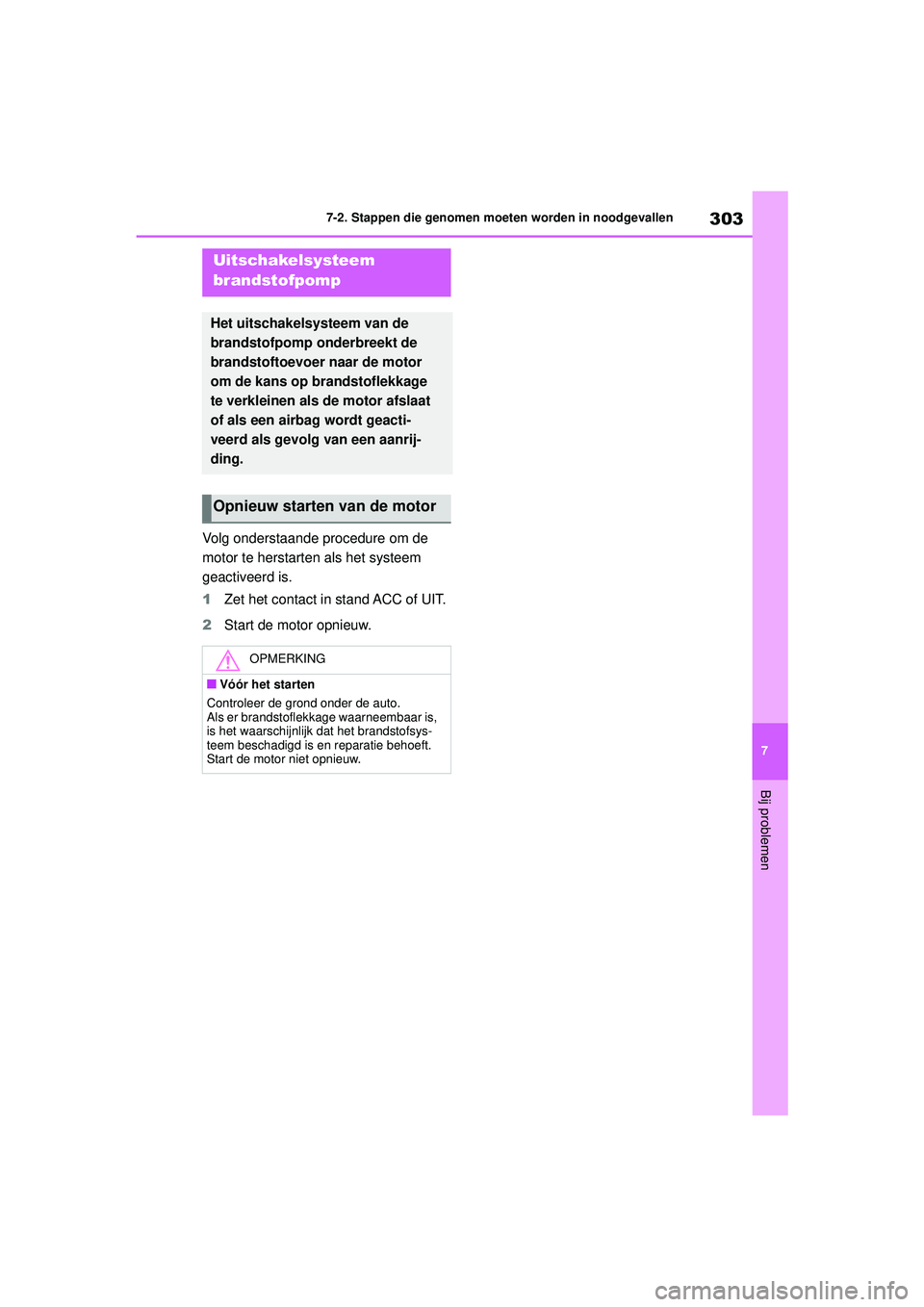 TOYOTA AYGO X 2022  Instructieboekje (in Dutch) 303
7
Handleiding_Europa_M99V08_nl
7-2. Stappen die genomen moeten worden in noodgevallen
Bij problemen
Volg onderstaande procedure om de 
motor te herstarten als het systeem 
geactiveerd is.
1Zet het