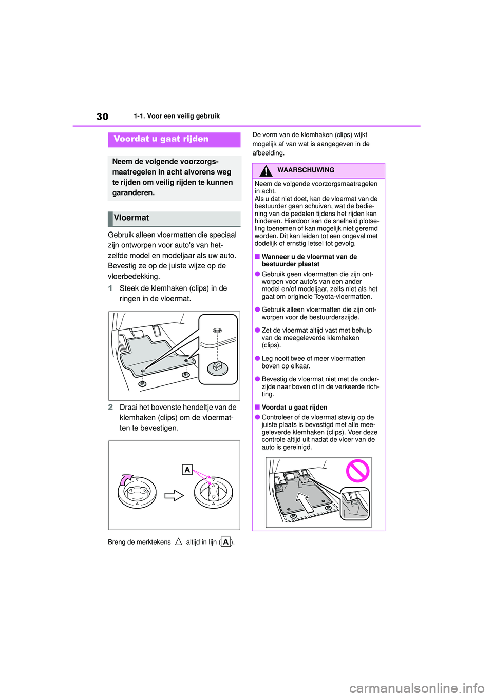 TOYOTA AYGO X 2022  Instructieboekje (in Dutch) 30
Handleiding_Europa_M99V08_nl
1-1. Voor een veilig gebruik
1-1.Voor een veilig gebruik
Gebruik alleen vloermatten die speciaal 
zijn ontworpen voor autos van het-
zelfde model en modeljaar als uw a