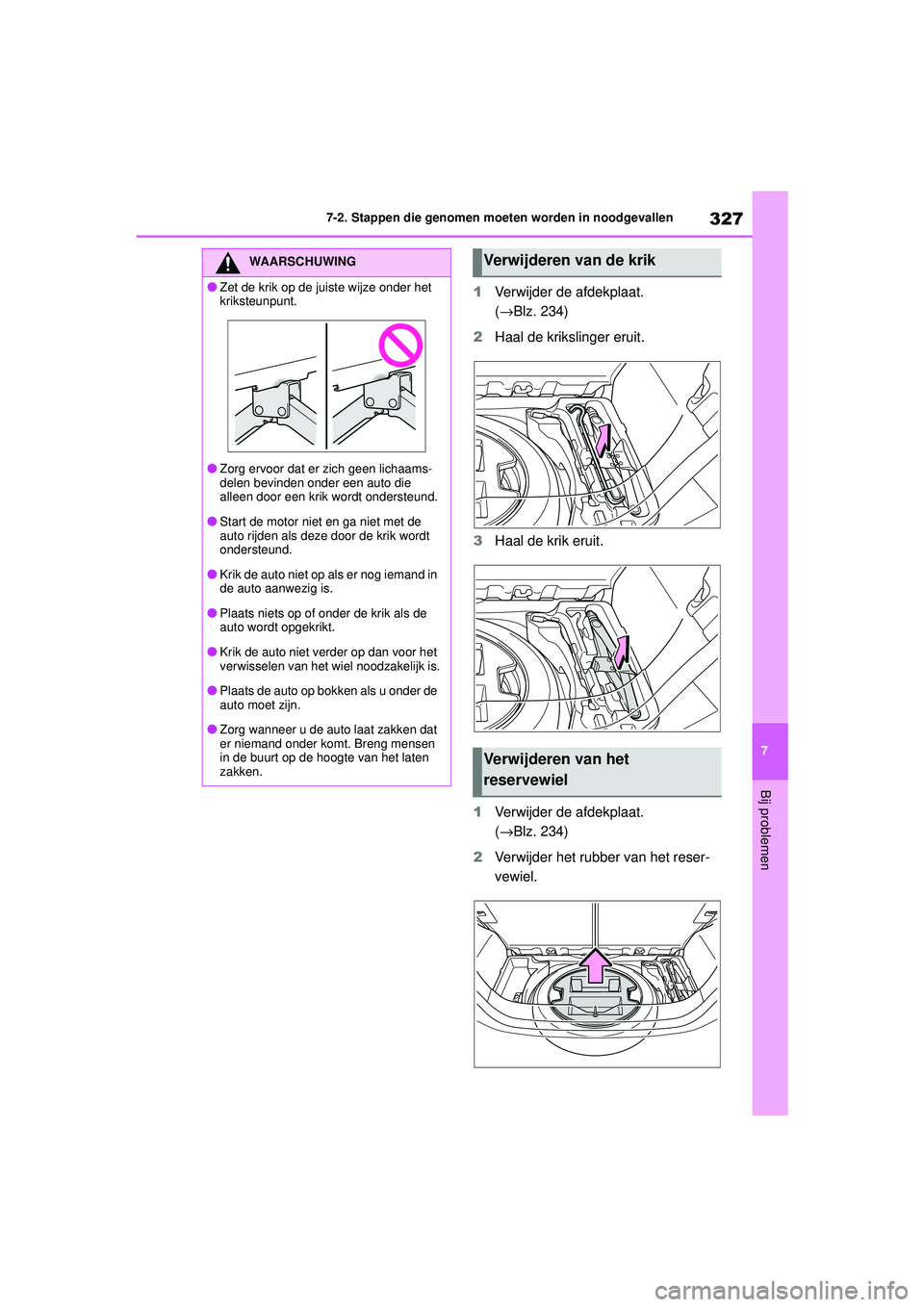 TOYOTA AYGO X 2022 Instructieboekje (in Dutch) 327
7
Handleiding_Europa_M99V08_nl
7-2. Stappen die genomen moeten worden in noodgevallen
Bij problemen
1Verwijder de afdekplaat.
(→Blz. 234)
2 Haal de krikslinger eruit.
3 Haal de krik eruit.
1 Ve TOYOTA AYGO X 2022 Instructieboekje (in Dutch) 327
7
Handleiding_Europa_M99V08_nl
7-2. Stappen die genomen moeten worden in noodgevallen
Bij problemen
1Verwijder de afdekplaat.
(→Blz. 234)
2 Haal de krikslinger eruit.
3 Haal de krik eruit.
1 Ve