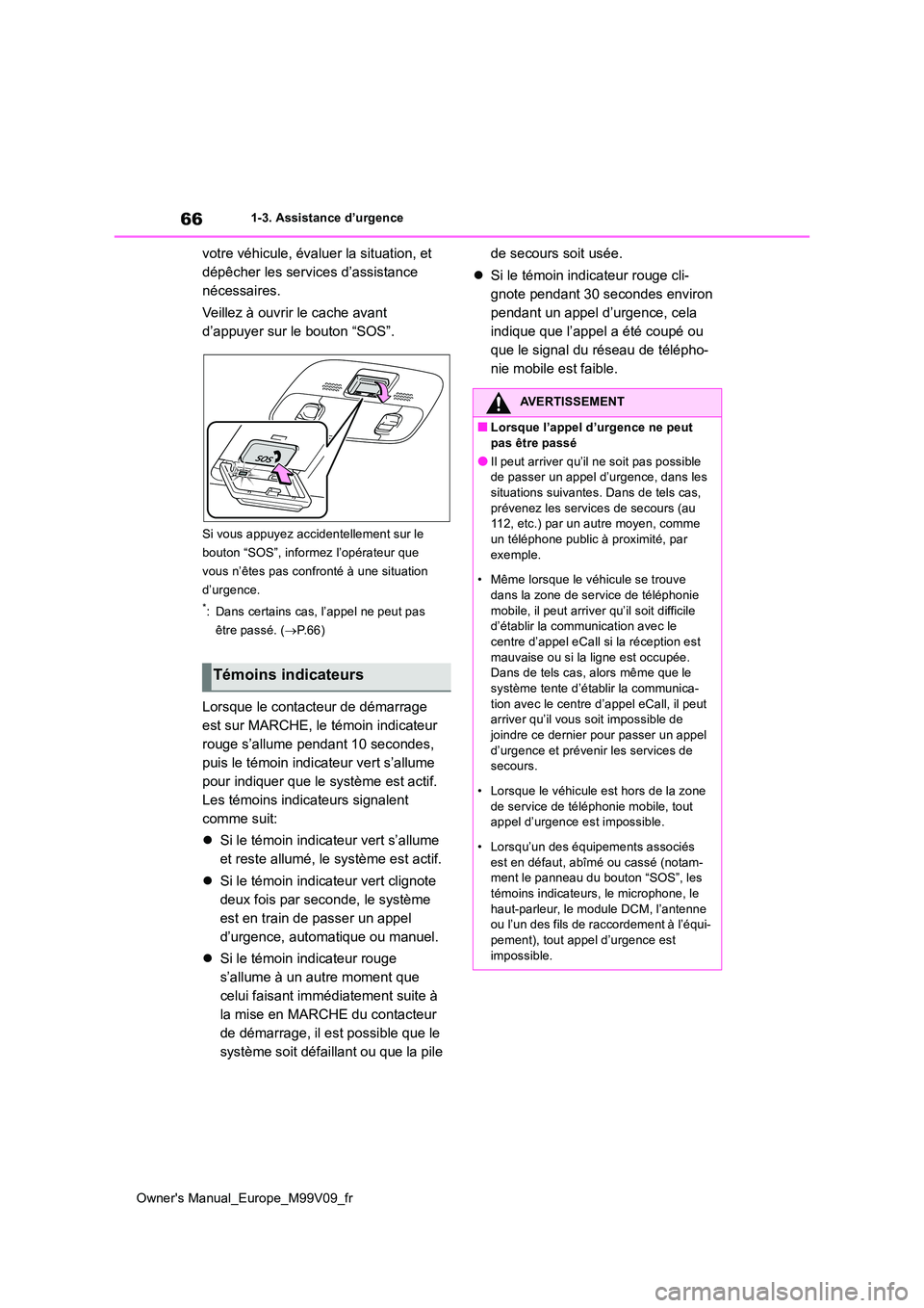 TOYOTA AYGO X 2022  Notices Demploi (in French) 66
Owner's Manual_Europe_M99V09_fr
1-3. Assistance d’urgence
votre véhicule, évaluer la situation, et  
dépêcher les services d’assistance 
nécessaires. 
Veillez à ouvrir le cache avant 