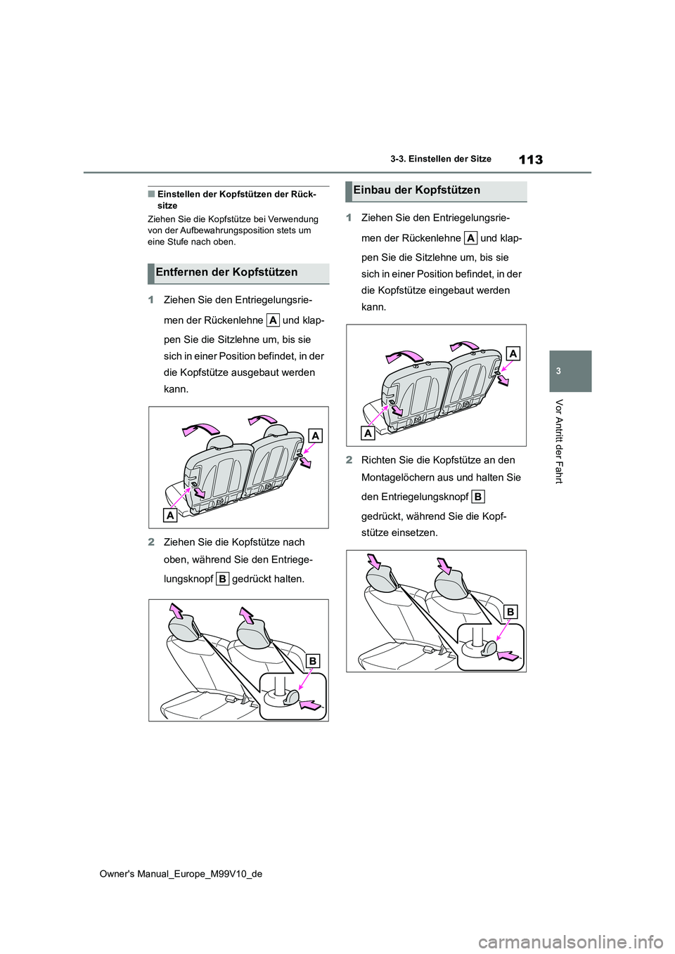 TOYOTA AYGO X 2022  Betriebsanleitungen (in German) 113
3
Owner's Manual_Europe_M99V10_de
3-3. Einstellen der Sitze
Vor Antritt der Fahrt
■Einstellen der Kopfstützen der Rück- sitze 
Ziehen Sie die Kopfstütze bei Verwendung  von der Aufbewahru