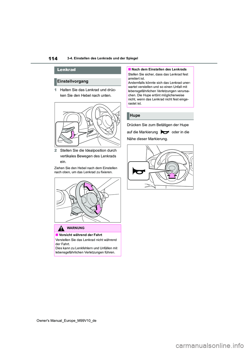TOYOTA AYGO X 2022  Betriebsanleitungen (in German) 114
Owner's Manual_Europe_M99V10_de
3-4. Einstellen des Lenkrads und der Spiegel
3-4.Einstellen de s L enkrads  un d de r Spiegel
1Halten Sie das Lenkrad und drüc- 
ken Sie den Hebel nach unten. 