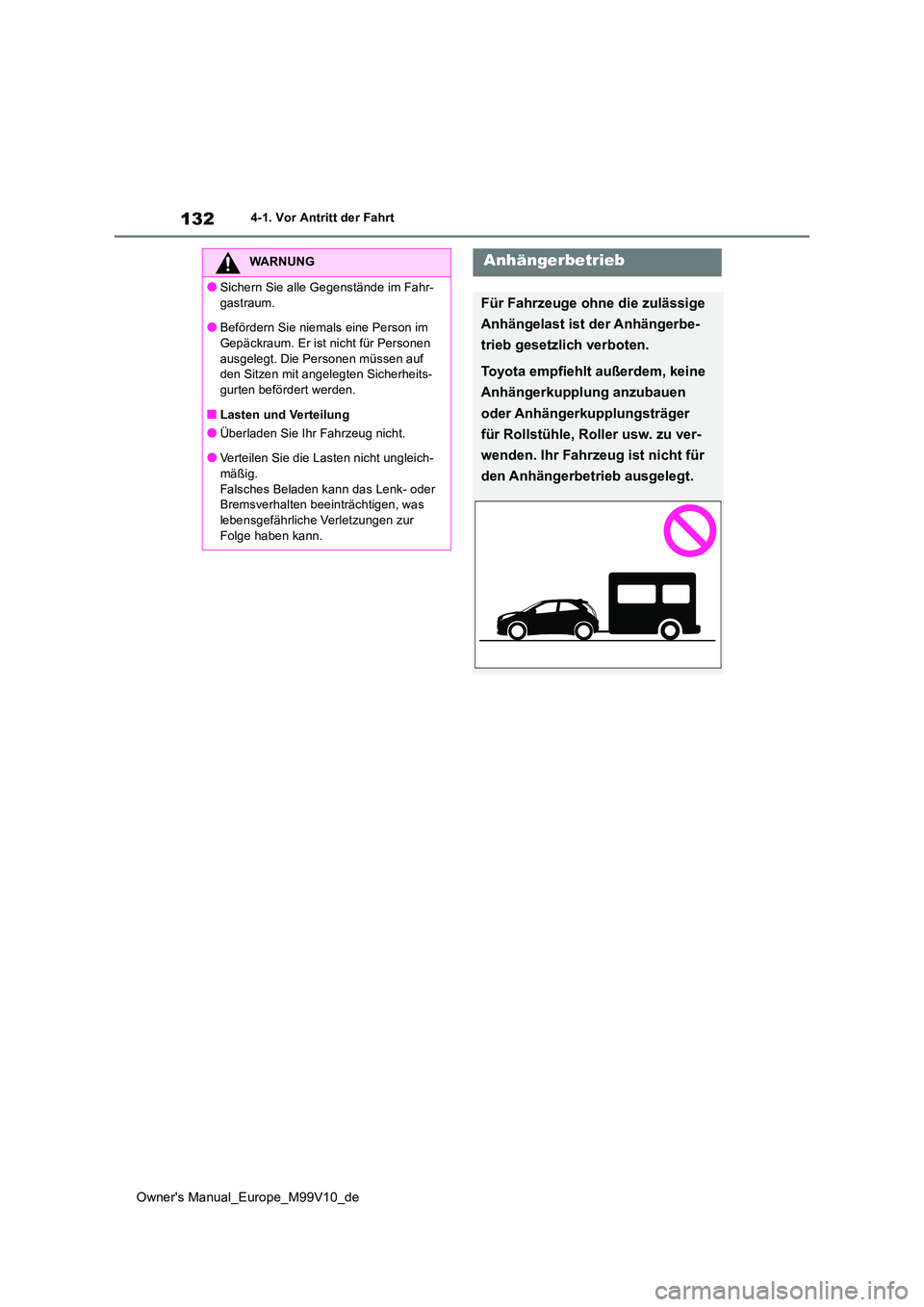 TOYOTA AYGO X 2022  Betriebsanleitungen (in German) 132
Owner's Manual_Europe_M99V10_de
4-1. Vor Antritt der Fahrt
WARNUNG
●Sichern Sie alle Gegenstände im Fahr- 
gastraum.
●Befördern Sie niemals eine Person im  Gepäckraum. Er ist nicht für