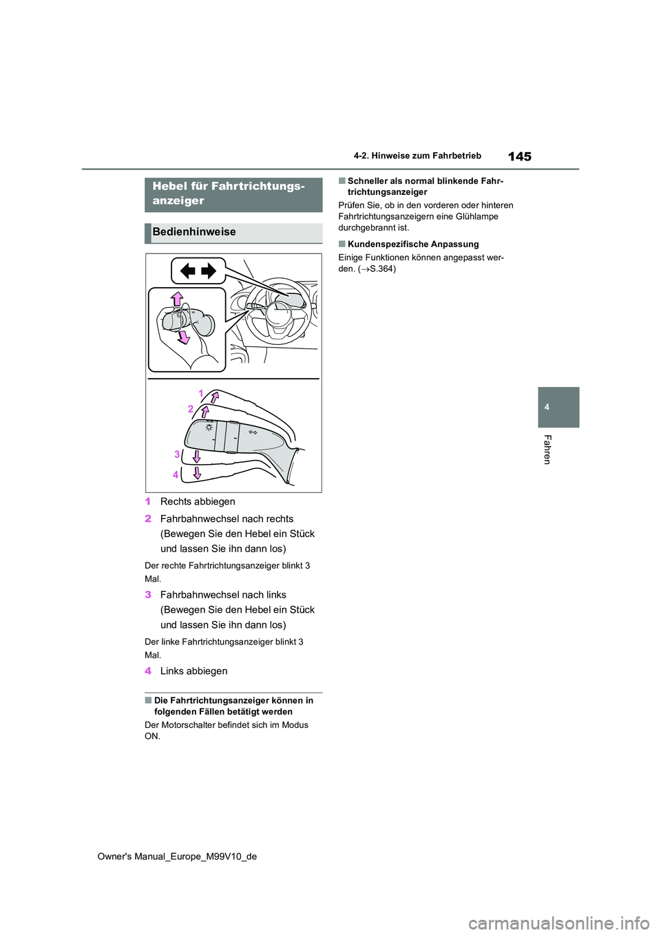 TOYOTA AYGO X 2022  Betriebsanleitungen (in German) 145
4
Owner's Manual_Europe_M99V10_de
4-2. Hinweise zum Fahrbetrieb
Fahren
1Rechts abbiegen 
2 Fahrbahnwechsel nach rechts  
(Bewegen Sie den Hebel ein Stück  
und lassen Sie ihn dann los)
Der re
