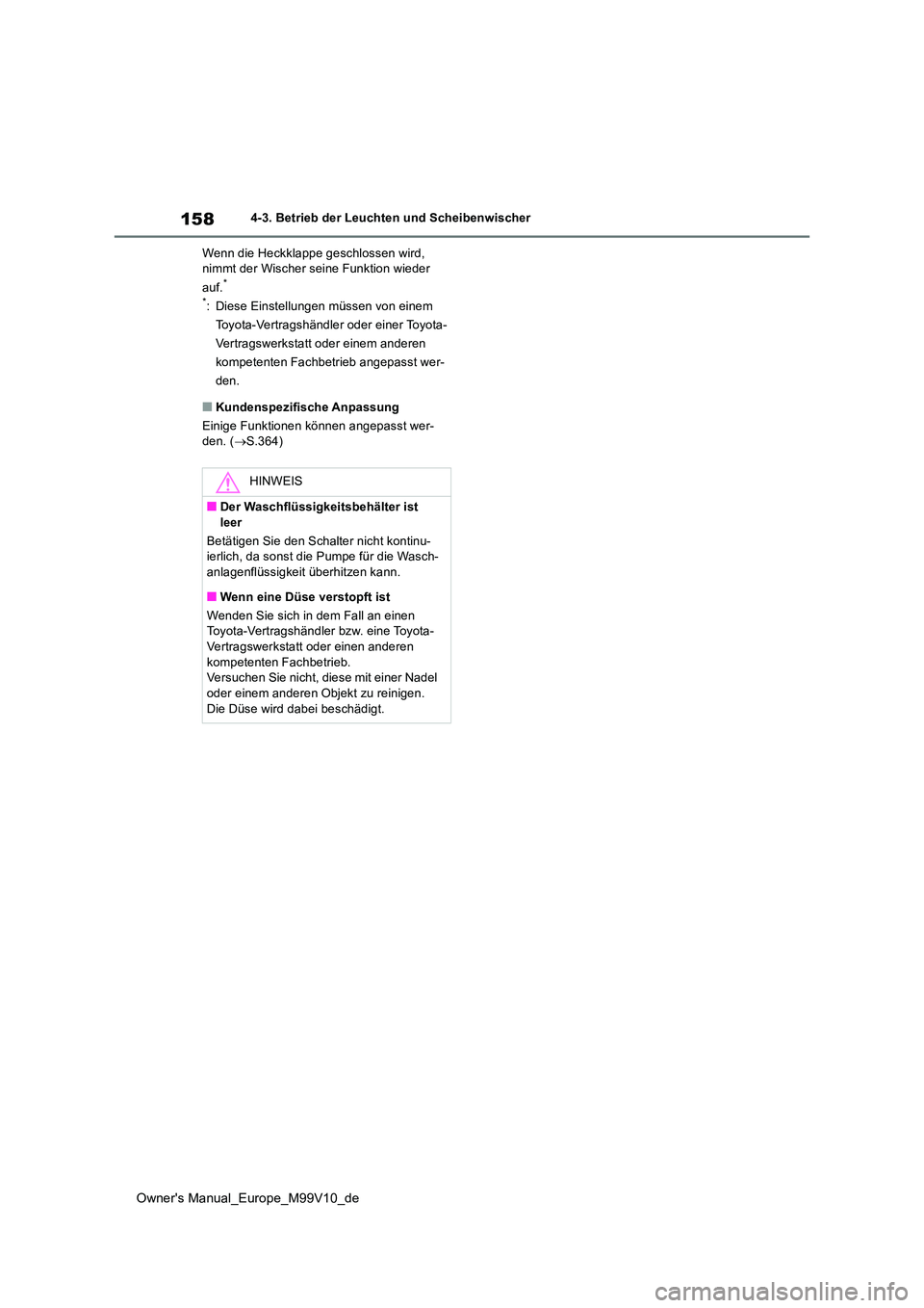 TOYOTA AYGO X 2022  Betriebsanleitungen (in German) 158
Owner's Manual_Europe_M99V10_de
4-3. Betrieb der Leuchten und Scheibenwischer 
Wenn die Heckklappe geschlossen wird,  nimmt der Wischer seine Funktion wieder  
auf.* 
*: Diese Einstellungen m