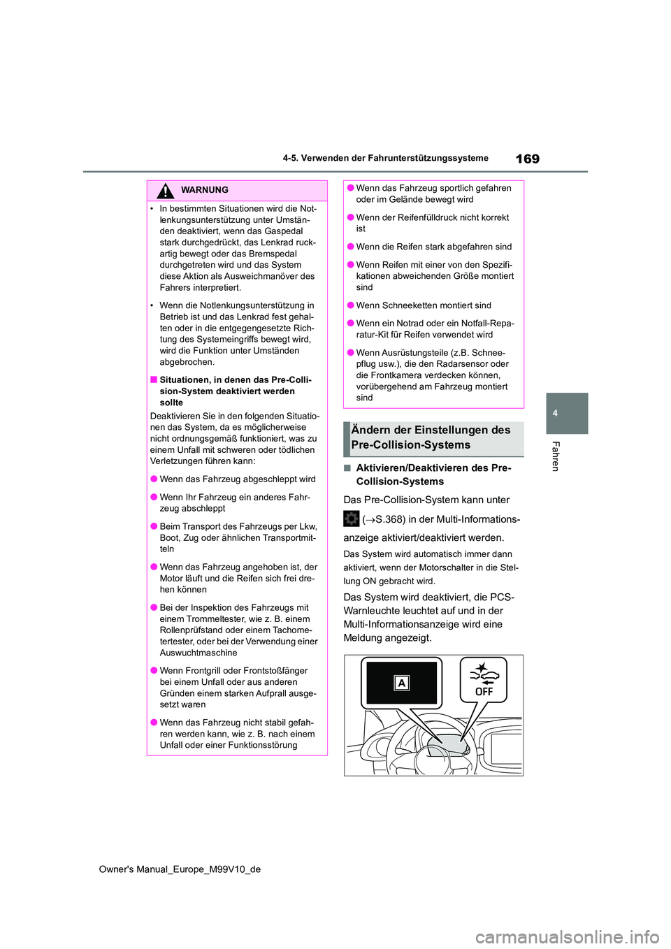 TOYOTA AYGO X 2022  Betriebsanleitungen (in German) 169
4
Owner's Manual_Europe_M99V10_de
4-5. Verwenden der Fahrunterstützungssysteme
Fahren
■Aktivieren/Deaktivieren des Pre- 
Collision-Systems 
Das Pre-Collision-System kann unter  
 ( S.368