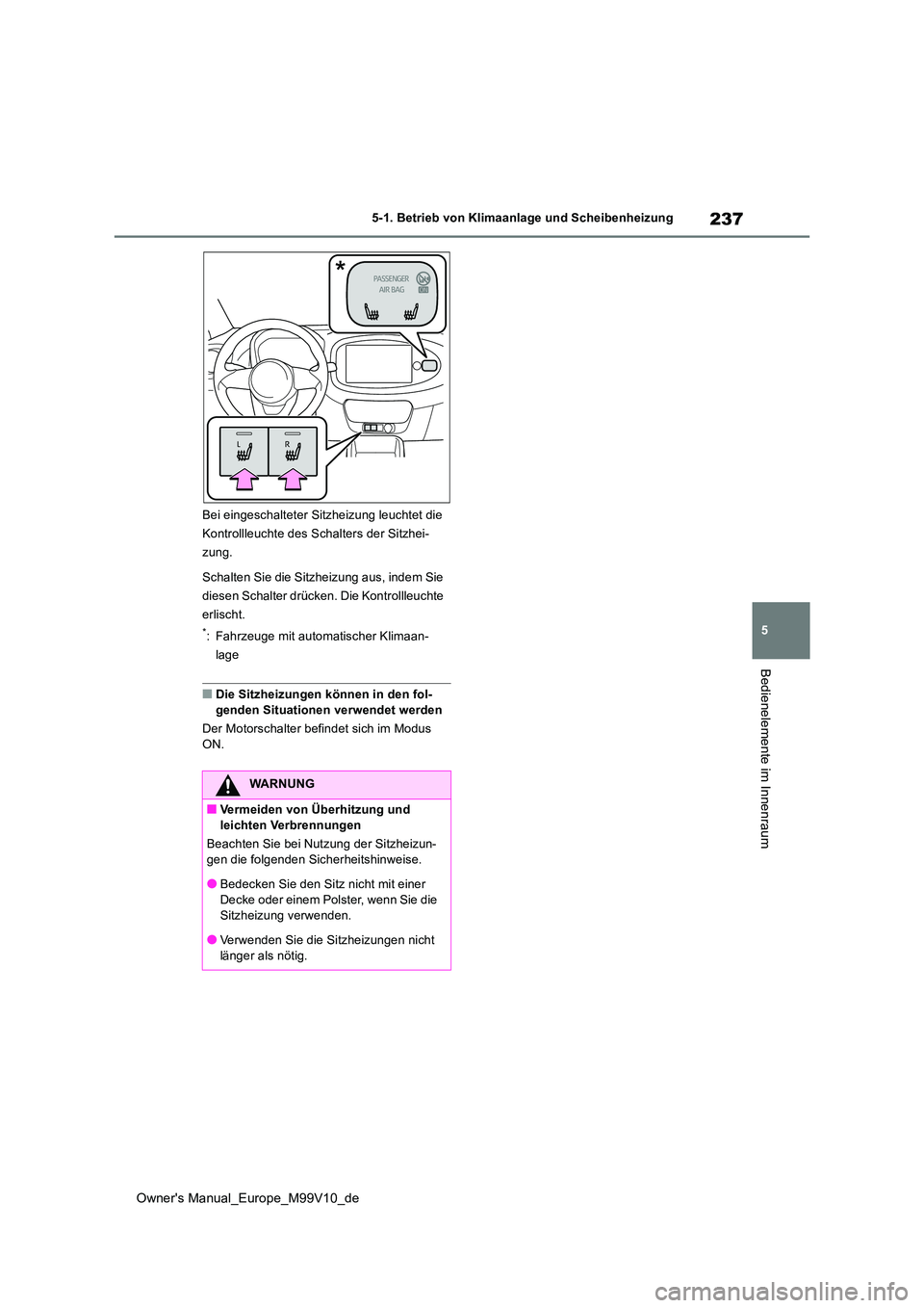 TOYOTA AYGO X 2022  Betriebsanleitungen (in German) 237
5
Owner's Manual_Europe_M99V10_de
5-1. Betrieb von Klimaanlage und Scheibenheizung
Bedienelemente im Innenraum
Bei eingeschalteter Sitzheizung leuchtet die  
Kontrollleuchte des Schalters der 