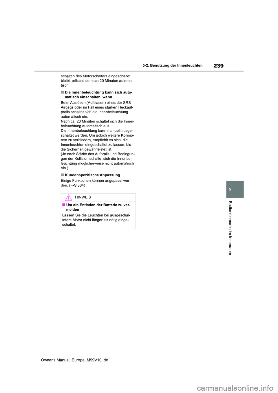 TOYOTA AYGO X 2022 Betriebsanleitungen (in German) 239
5
Owner's Manual_Europe_M99V10_de
5-2. Benutzung der Innenleuchten
Bedienelemente im Innenraum
schalten des Motorschalters eingeschaltet bleibt, erlischt sie nach 20 Minuten automa-tisch.
■ TOYOTA AYGO X 2022 Betriebsanleitungen (in German) 239
5
Owner's Manual_Europe_M99V10_de
5-2. Benutzung der Innenleuchten
Bedienelemente im Innenraum
schalten des Motorschalters eingeschaltet bleibt, erlischt sie nach 20 Minuten automa-tisch.
■