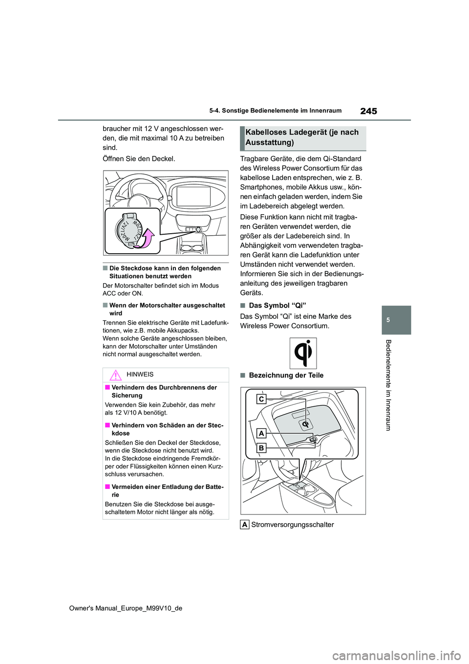 TOYOTA AYGO X 2022 Betriebsanleitungen (in German) 245
5
Owner's Manual_Europe_M99V10_de
5-4. Sonstige Bedienelemente im Innenraum
Bedienelemente im Innenraum
braucher mit 12 V angeschlossen wer-
den, die mit maximal 10 A zu betreiben
sind.
Öf TOYOTA AYGO X 2022 Betriebsanleitungen (in German) 245
5
Owner's Manual_Europe_M99V10_de
5-4. Sonstige Bedienelemente im Innenraum
Bedienelemente im Innenraum
braucher mit 12 V angeschlossen wer-
den, die mit maximal 10 A zu betreiben
sind.
Öf
