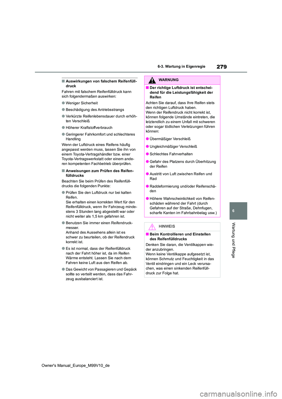 TOYOTA AYGO X 2022 Betriebsanleitungen (in German) 279
6
Owner's Manual_Europe_M99V10_de
6-3. Wartung in Eigenregie
Wartung und Pflege
■Auswirkungen von falschem Reifenfüll- druck
Fahren mit falschem Reifenfülldruck kann sich folgendermaßen TOYOTA AYGO X 2022 Betriebsanleitungen (in German) 279
6
Owner's Manual_Europe_M99V10_de
6-3. Wartung in Eigenregie
Wartung und Pflege
■Auswirkungen von falschem Reifenfüll- druck
Fahren mit falschem Reifenfülldruck kann sich folgendermaßen