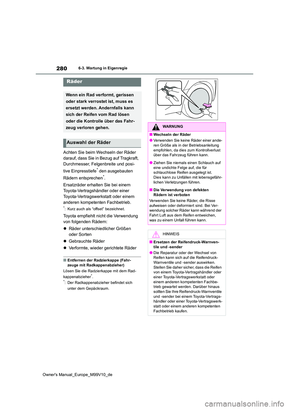 TOYOTA AYGO X 2022 Betriebsanleitungen (in German) 280
Owner's Manual_Europe_M99V10_de
6-3. Wartung in Eigenregie
Achten Sie beim Wechseln der Räder
darauf, dass Sie in Bezug auf Tragkraft,
Durchmesser, Felgenbreite und posi-
tive Einpresstie TOYOTA AYGO X 2022 Betriebsanleitungen (in German) 280
Owner's Manual_Europe_M99V10_de
6-3. Wartung in Eigenregie
Achten Sie beim Wechseln der Räder
darauf, dass Sie in Bezug auf Tragkraft,
Durchmesser, Felgenbreite und posi-
tive Einpresstie