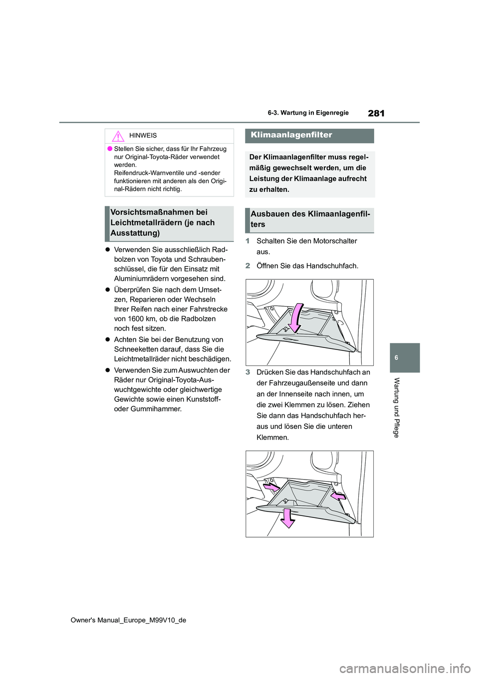 TOYOTA AYGO X 2022 Betriebsanleitungen (in German) 281
6
Owner's Manual_Europe_M99V10_de
6-3. Wartung in Eigenregie
Wartung und Pflege
Verwenden Sie ausschließlich Rad-
bolzen von Toyota und Schrauben-
schlüssel, die für den Einsatz mit
Al TOYOTA AYGO X 2022 Betriebsanleitungen (in German) 281
6
Owner's Manual_Europe_M99V10_de
6-3. Wartung in Eigenregie
Wartung und Pflege
Verwenden Sie ausschließlich Rad-
bolzen von Toyota und Schrauben-
schlüssel, die für den Einsatz mit
Al