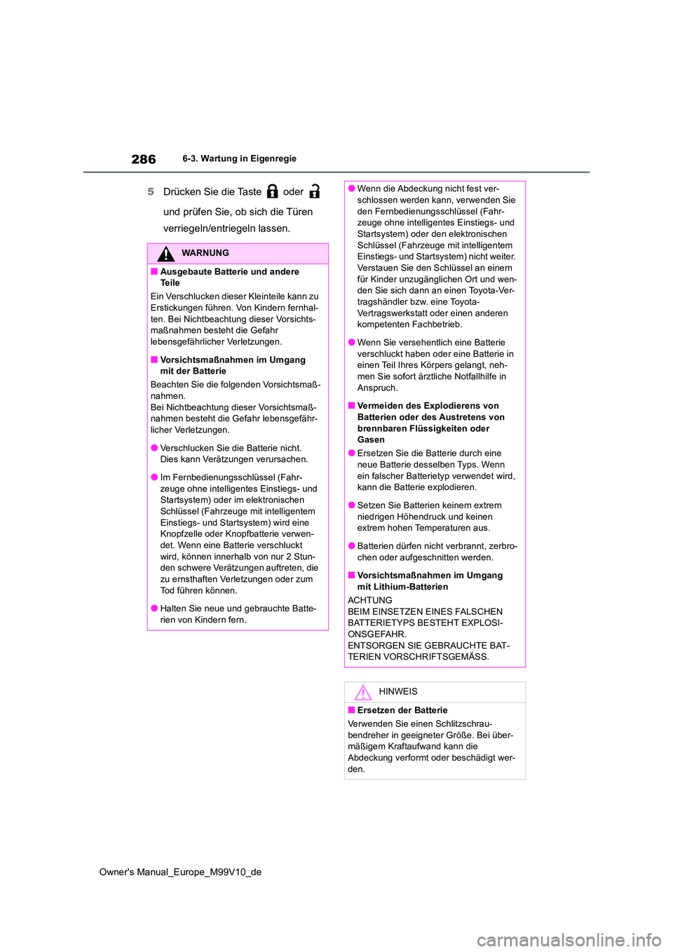 TOYOTA AYGO X 2022 Betriebsanleitungen (in German) 286
Owner's Manual_Europe_M99V10_de
6-3. Wartung in Eigenregie
5Drücken Sie die Taste oder
und prüfen Sie, ob sich die Türen
verriegeln/entriegeln lassen.
WARNUNG
■Ausgebaute Batterie TOYOTA AYGO X 2022 Betriebsanleitungen (in German) 286
Owner's Manual_Europe_M99V10_de
6-3. Wartung in Eigenregie
5Drücken Sie die Taste oder
und prüfen Sie, ob sich die Türen
verriegeln/entriegeln lassen.
WARNUNG
■Ausgebaute Batterie