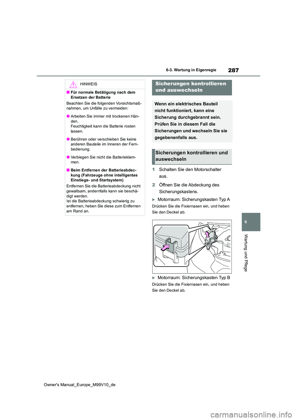TOYOTA AYGO X 2022 Betriebsanleitungen (in German) 287
6
Owner's Manual_Europe_M99V10_de
6-3. Wartung in Eigenregie
Wartung und Pflege
1Schalten Sie den Motorschalter
aus.
2 Öffnen Sie die Abdeckung des
Sicherungskastens.
Motorraum: Siche TOYOTA AYGO X 2022 Betriebsanleitungen (in German) 287
6
Owner's Manual_Europe_M99V10_de
6-3. Wartung in Eigenregie
Wartung und Pflege
1Schalten Sie den Motorschalter
aus.
2 Öffnen Sie die Abdeckung des
Sicherungskastens.
Motorraum: Siche