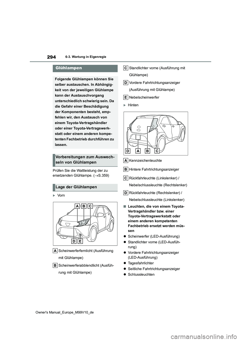 TOYOTA AYGO X 2022 Betriebsanleitungen (in German) 294
Owner's Manual_Europe_M99V10_de
6-3. Wartung in Eigenregie
Prüfen Sie die Wattleistung der zu
ersetzenden Glühlampe. ( S.359)
Vo r n
Scheinwerferfernlicht (Ausführung
mit Glühla TOYOTA AYGO X 2022 Betriebsanleitungen (in German) 294
Owner's Manual_Europe_M99V10_de
6-3. Wartung in Eigenregie
Prüfen Sie die Wattleistung der zu
ersetzenden Glühlampe. ( S.359)
Vo r n
Scheinwerferfernlicht (Ausführung
mit Glühla