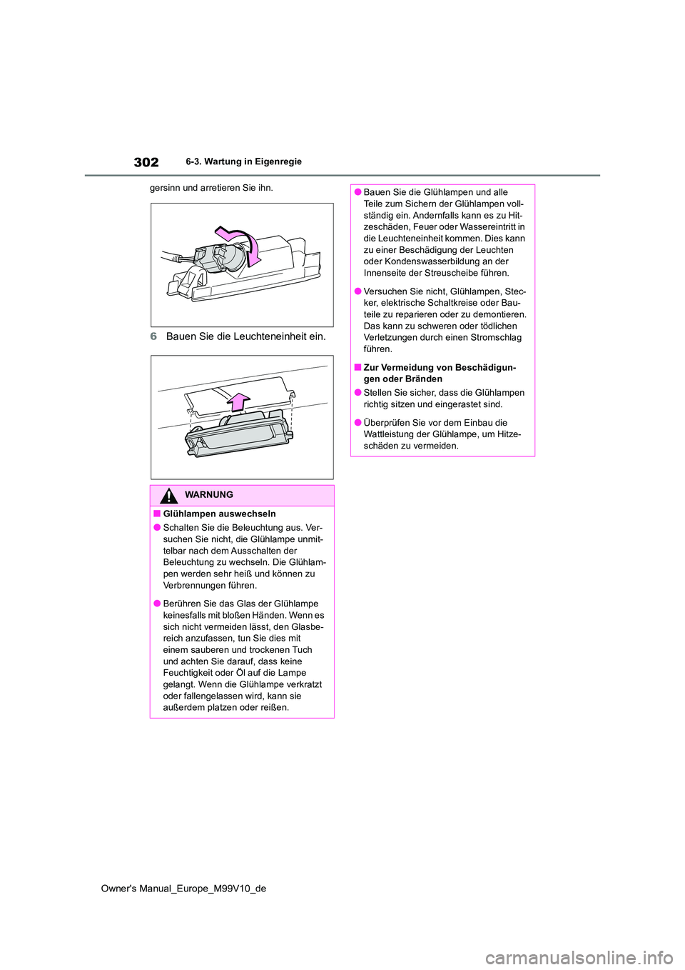 TOYOTA AYGO X 2022 Betriebsanleitungen (in German) 302
Owner's Manual_Europe_M99V10_de
6-3. Wartung in Eigenregie
gersinn und arretieren Sie ihn.
6 Bauen Sie die Leuchteneinheit ein.
WARNUNG
■Glühlampen auswechseln
●Schalten Sie die Beleucht TOYOTA AYGO X 2022 Betriebsanleitungen (in German) 302
Owner's Manual_Europe_M99V10_de
6-3. Wartung in Eigenregie
gersinn und arretieren Sie ihn.
6 Bauen Sie die Leuchteneinheit ein.
WARNUNG
■Glühlampen auswechseln
●Schalten Sie die Beleucht