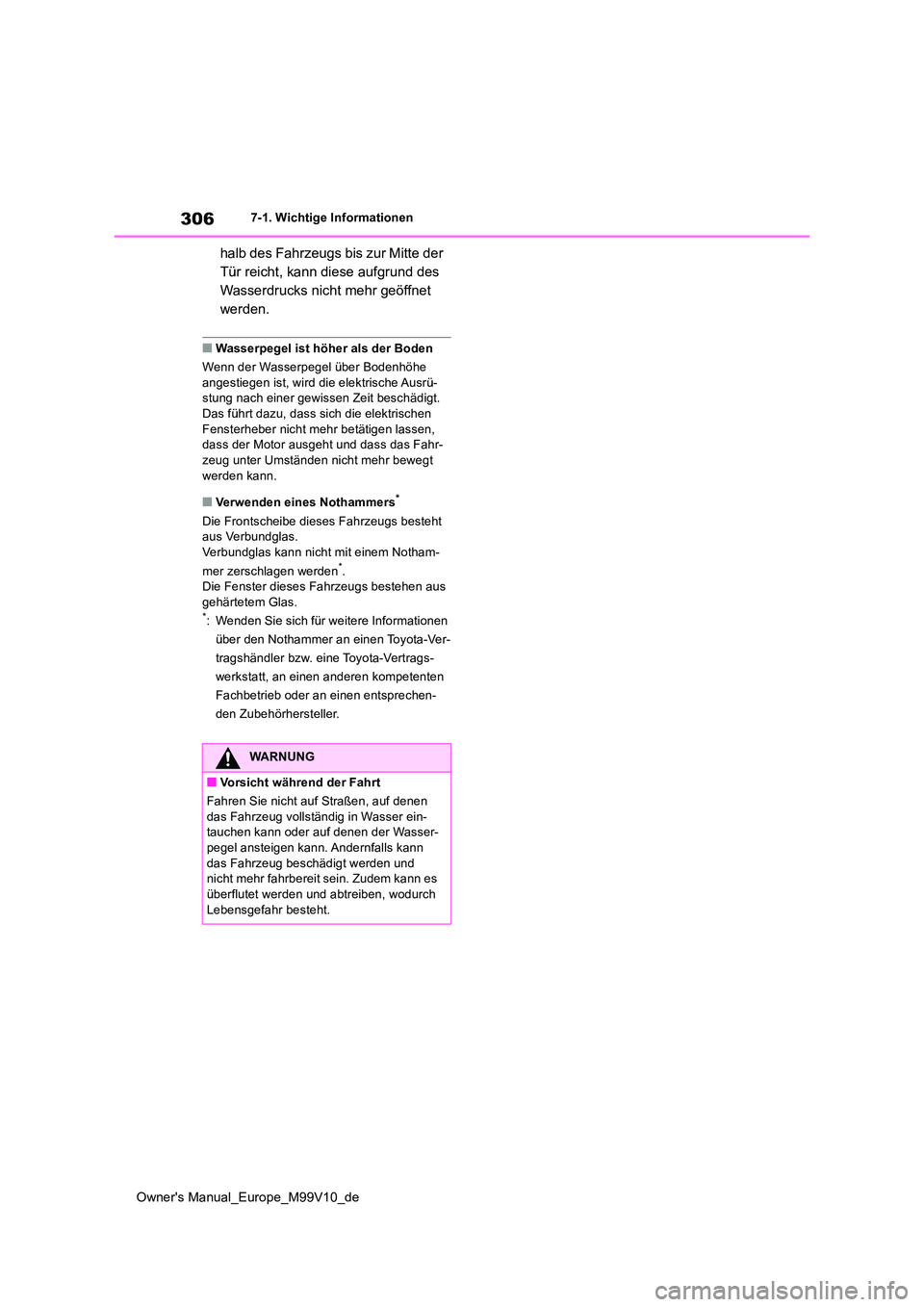 TOYOTA AYGO X 2022 Betriebsanleitungen (in German) 306
Owner's Manual_Europe_M99V10_de
7-1. Wichtige Informationen
halb des Fahrzeugs bis zur Mitte der
Tür reicht, kann diese aufgrund des
Wasserdrucks nicht mehr geöffnet
werden.
■Wasserpeg TOYOTA AYGO X 2022 Betriebsanleitungen (in German) 306
Owner's Manual_Europe_M99V10_de
7-1. Wichtige Informationen
halb des Fahrzeugs bis zur Mitte der
Tür reicht, kann diese aufgrund des
Wasserdrucks nicht mehr geöffnet
werden.
■Wasserpeg