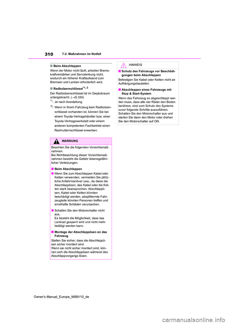 TOYOTA AYGO X 2022 Betriebsanleitungen (in German) 310
Owner's Manual_Europe_M99V10_de
7-2. Maßnahmen im Notfall
■Beim Abschleppen
Wenn der Motor nicht läuft, arbeiten Brems- kraftverstärker und Servolenkung nicht, wodurch ein höherer Kraft TOYOTA AYGO X 2022 Betriebsanleitungen (in German) 310
Owner's Manual_Europe_M99V10_de
7-2. Maßnahmen im Notfall
■Beim Abschleppen
Wenn der Motor nicht läuft, arbeiten Brems- kraftverstärker und Servolenkung nicht, wodurch ein höherer Kraft