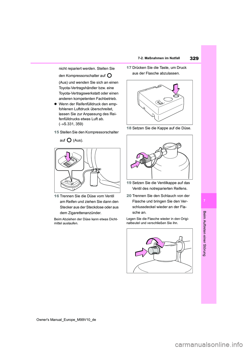 TOYOTA AYGO X 2022 Betriebsanleitungen (in German) 329
7
Owner's Manual_Europe_M99V10_de
7-2. Maßnahmen im Notfall
Beim Auftreten einer Störung
nicht repariert werden. Stellen Sie
den Kompressorschalter auf
(Aus) und wenden Sie sich an ein TOYOTA AYGO X 2022 Betriebsanleitungen (in German) 329
7
Owner's Manual_Europe_M99V10_de
7-2. Maßnahmen im Notfall
Beim Auftreten einer Störung
nicht repariert werden. Stellen Sie
den Kompressorschalter auf
(Aus) und wenden Sie sich an ein