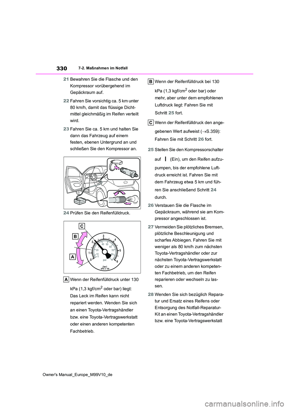 TOYOTA AYGO X 2022 Betriebsanleitungen (in German) 330
Owner's Manual_Europe_M99V10_de
7-2. Maßnahmen im Notfall
21Bewahren Sie die Flasche und den
Kompressor vorübergehend im
Gepäckraum auf.
22 Fahren Sie vorsichtig ca. 5 km unter
80 km TOYOTA AYGO X 2022 Betriebsanleitungen (in German) 330
Owner's Manual_Europe_M99V10_de
7-2. Maßnahmen im Notfall
21Bewahren Sie die Flasche und den
Kompressor vorübergehend im
Gepäckraum auf.
22 Fahren Sie vorsichtig ca. 5 km unter
80 km