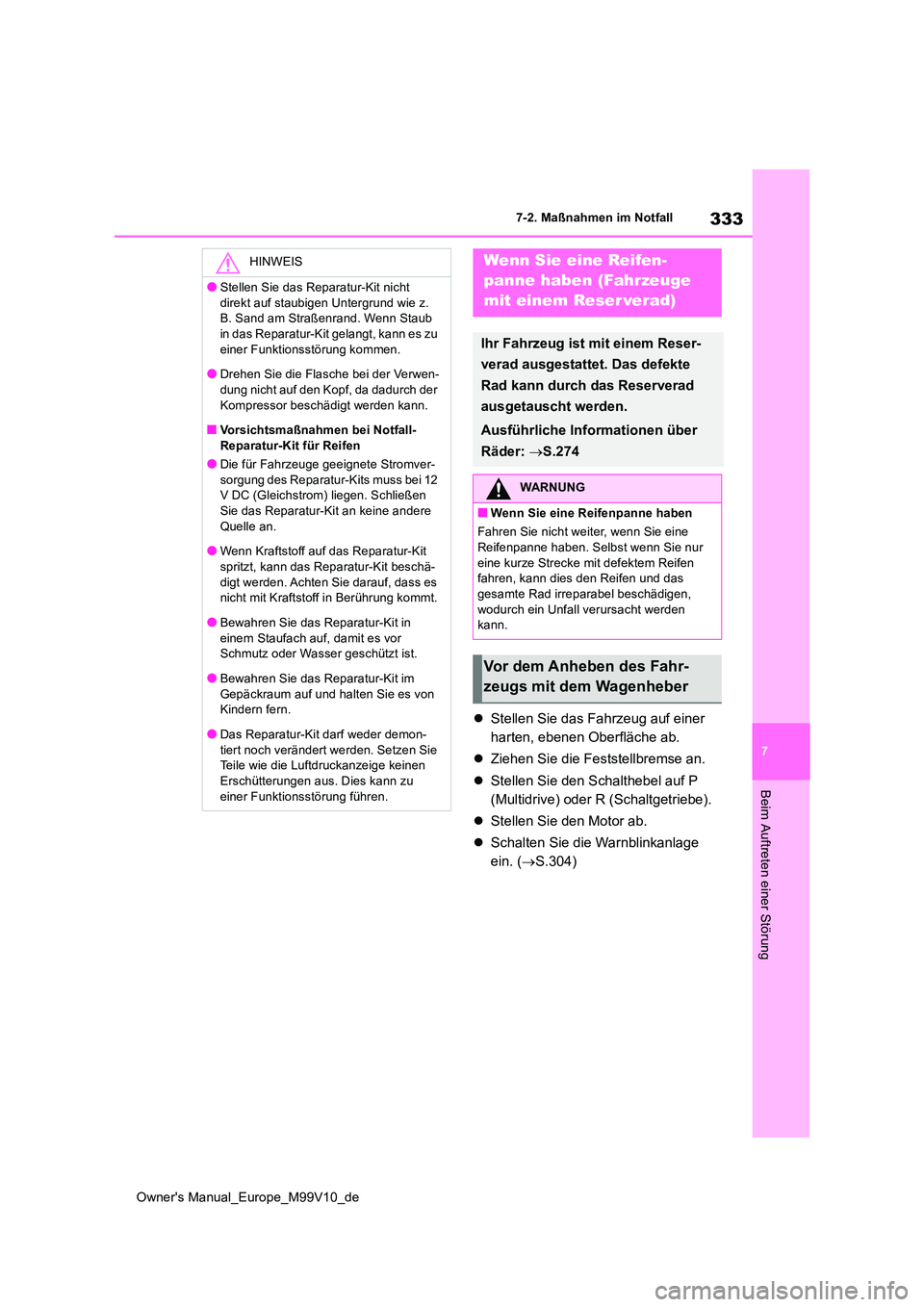 TOYOTA AYGO X 2022 Betriebsanleitungen (in German) 333
7
Owner's Manual_Europe_M99V10_de
7-2. Maßnahmen im Notfall
Beim Auftreten einer Störung
Stellen Sie das Fahrzeug auf einer
harten, ebenen Oberfläche ab.
Ziehen Sie die Feststellb TOYOTA AYGO X 2022 Betriebsanleitungen (in German) 333
7
Owner's Manual_Europe_M99V10_de
7-2. Maßnahmen im Notfall
Beim Auftreten einer Störung
Stellen Sie das Fahrzeug auf einer
harten, ebenen Oberfläche ab.
Ziehen Sie die Feststellb