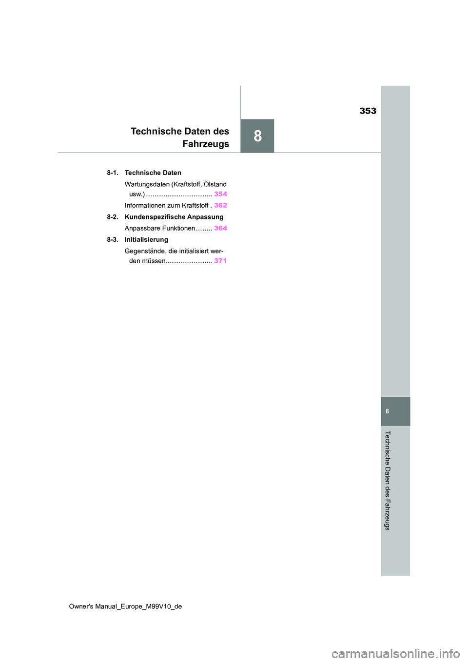 TOYOTA AYGO X 2022  Betriebsanleitungen (in German) 8
353
Owner's Manual_Europe_M99V10_de
8
Technische Daten des Fahrzeugs
Technische Daten des 
Fahrzeugs
8-1. Technische Daten 
Wartungsdaten (Kraftstoff, Ölstand  
usw.) ..........................