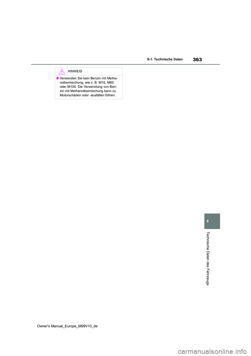 TOYOTA AYGO X 2022  Betriebsanleitungen (in German) 363
8
Owner's Manual_Europe_M99V10_de
8-1. Technische Daten
Technische Daten des Fahrzeugs
HINWEIS
●Verwenden Sie kein Benzin mit Metha- 
nolbeimischung, wie z. B. M15, M85  oder M100. Die Verwe