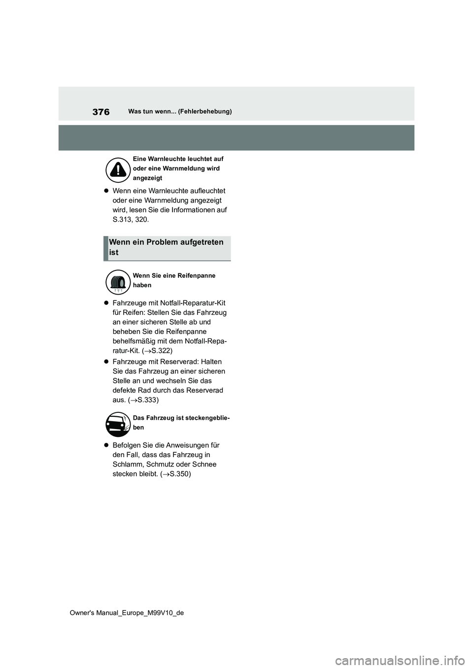 TOYOTA AYGO X 2022  Betriebsanleitungen (in German) 376
Owner's Manual_Europe_M99V10_de
Was tun wenn... (Fehlerbehebung)
Wenn eine Warnleuchte aufleuchtet  
oder eine Warnmeldung angezeigt 
wird, lesen Sie die Informationen auf 
S.313, 320. 
