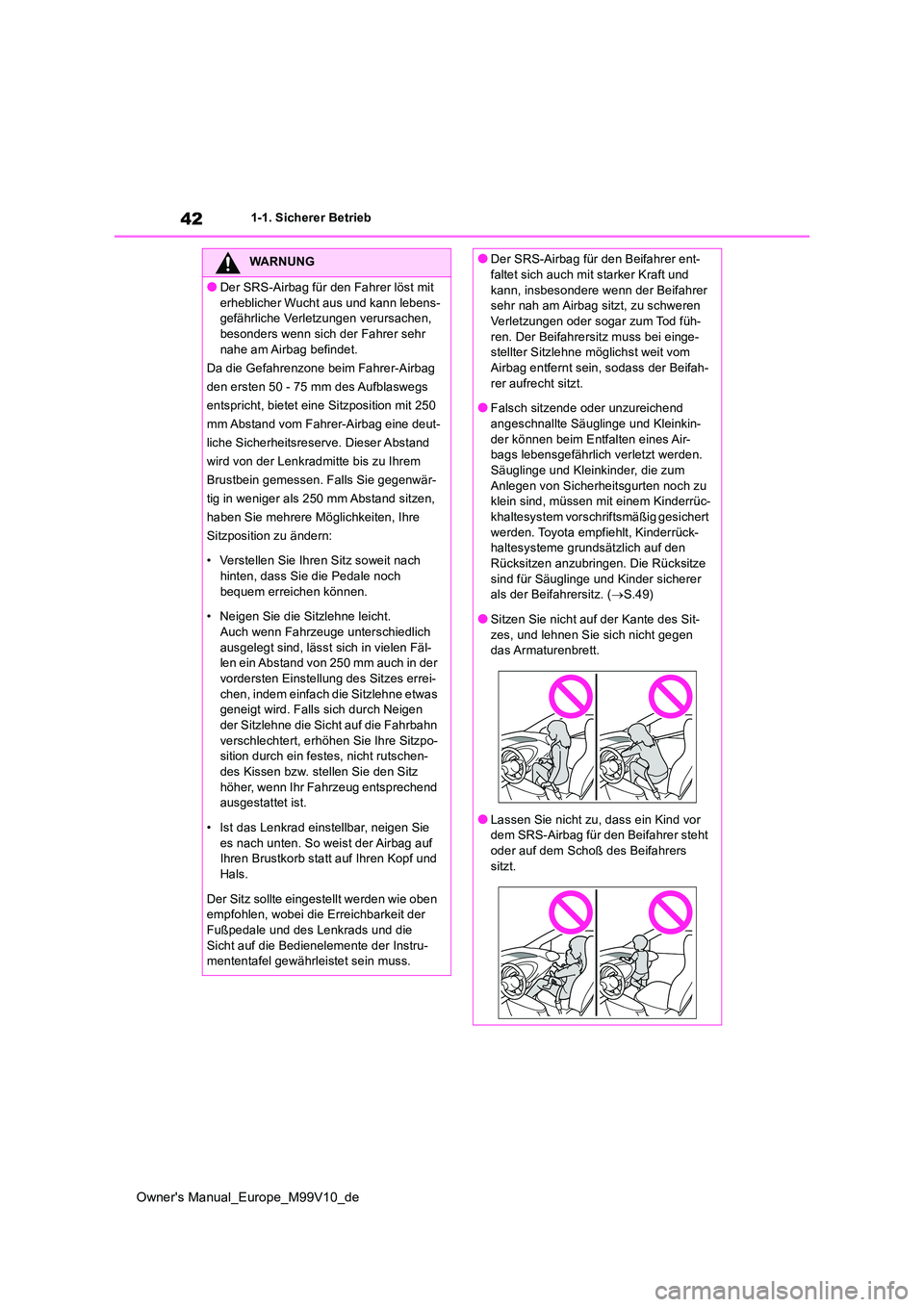 TOYOTA AYGO X 2022 Betriebsanleitungen (in German) 42
Owner's Manual_Europe_M99V10_de
1-1. Sicherer Betrieb
WARNUNG
●Der SRS-Airbag für den Fahrer löst mit
erheblicher Wucht aus und kann lebens- gefährliche Verletzungen verursachen, besond TOYOTA AYGO X 2022 Betriebsanleitungen (in German) 42
Owner's Manual_Europe_M99V10_de
1-1. Sicherer Betrieb
WARNUNG
●Der SRS-Airbag für den Fahrer löst mit
erheblicher Wucht aus und kann lebens- gefährliche Verletzungen verursachen, besond