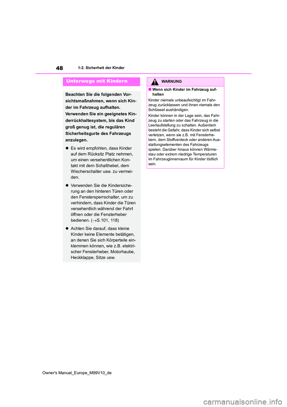 TOYOTA AYGO X 2022 Betriebsanleitungen (in German) 48
Owner's Manual_Europe_M99V10_de
1-2. Sicherheit der Kinder
Unterwegs mit Kindern
Beachten Sie die folgenden Vor-
sichtsmaßnahmen, wenn sich Kin-
der im Fahrzeug aufhalten.
Verwenden Sie ein TOYOTA AYGO X 2022 Betriebsanleitungen (in German) 48
Owner's Manual_Europe_M99V10_de
1-2. Sicherheit der Kinder
Unterwegs mit Kindern
Beachten Sie die folgenden Vor-
sichtsmaßnahmen, wenn sich Kin-
der im Fahrzeug aufhalten.
Verwenden Sie ein