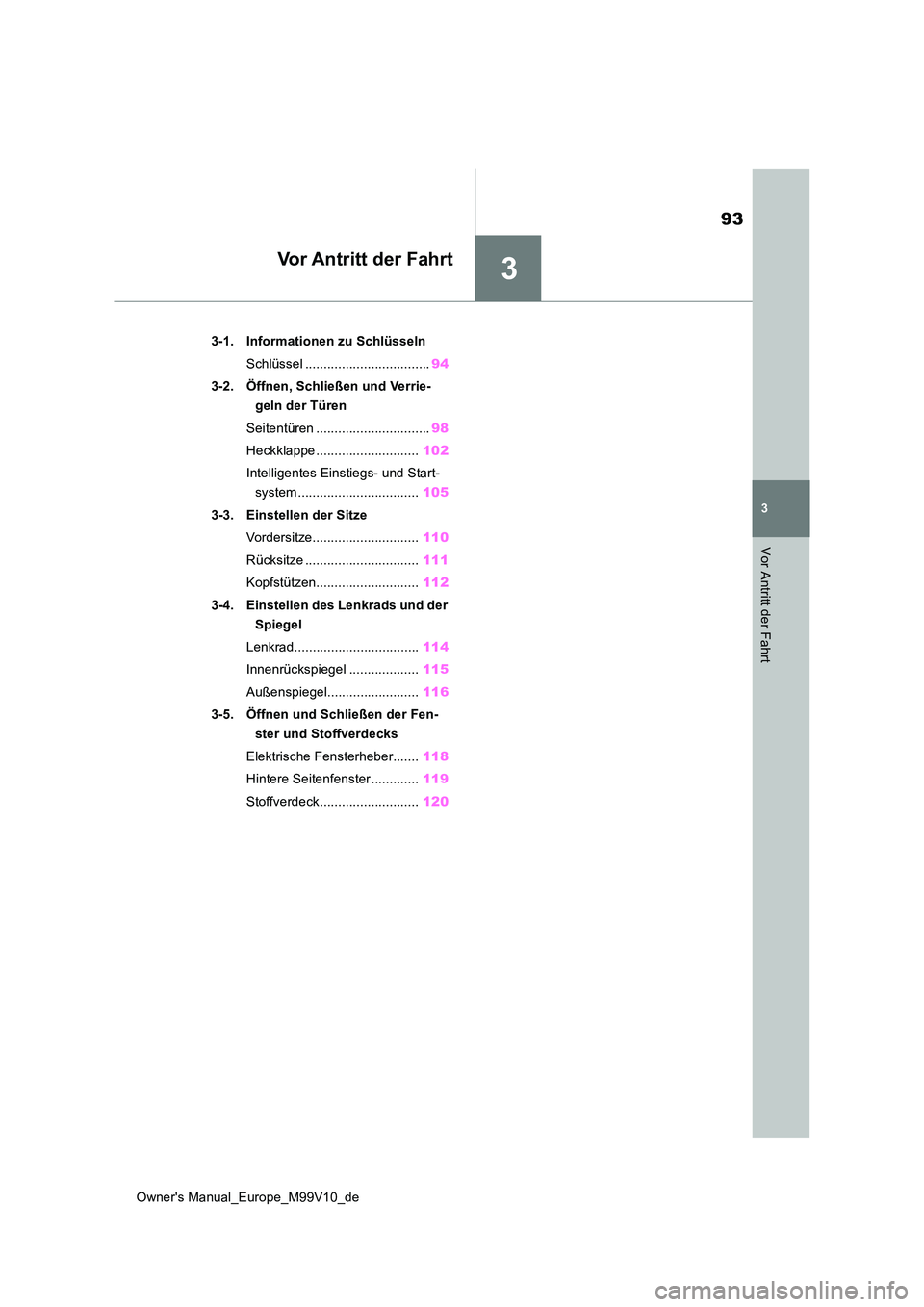 TOYOTA AYGO X 2022  Betriebsanleitungen (in German) 3
93
Owner's Manual_Europe_M99V10_de
3
Vor Antritt der Fahrt
Vor Antritt der Fahrt
3-1. Informationen zu Schlüsseln 
Schlüssel .................................. 94 
3-2. Öffnen, Schließen und