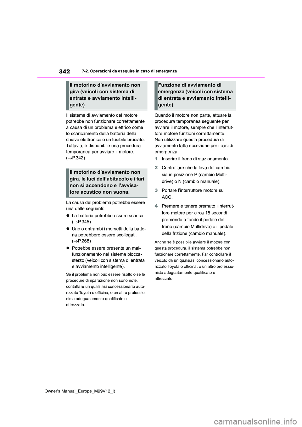 TOYOTA AYGO X 2022 Manuale duso (in Italian) 342
Owner's Manual_Europe_M99V12_it
7-2. Operazioni da eseguire in caso di emergenza
Il sistema di avviamento del motore
potrebbe non funzionare correttamente
a causa di un problema elettrico c TOYOTA AYGO X 2022 Manuale duso (in Italian) 342
Owner's Manual_Europe_M99V12_it
7-2. Operazioni da eseguire in caso di emergenza
Il sistema di avviamento del motore
potrebbe non funzionare correttamente
a causa di un problema elettrico c