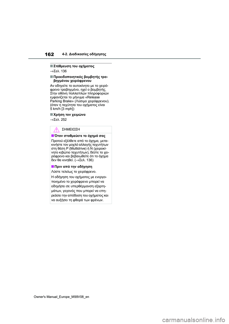 TOYOTA AYGO X 2022  ΟΔΗΓΌΣ ΧΡΉΣΗΣ (in Greek) 162
Owners Manual_Europe_M99V08_en
4-2. Διαδικασίες οδήγησης
■Στάθμευση του οχήματος
→Σελ. 136
■Προειδοποιητικός βομβητής τρ