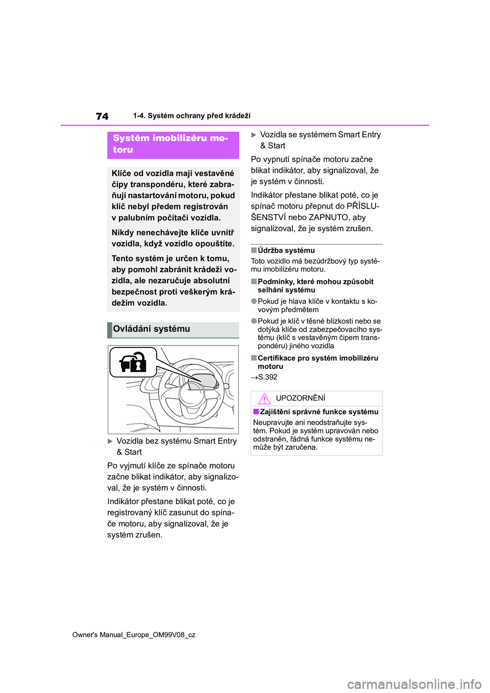 TOYOTA AYGO X 2022 Návod na použití (in Czech) 74
Owner's Manual_Europe_OM99V08_cz
1-4. Systém ochrany před krádeží
1-4.Systém ochrany před krádeží
Vozidla bez systému Smart Entry
& Start
Po vyjmutí klíče ze spínače motor TOYOTA AYGO X 2022 Návod na použití (in Czech) 74
Owner's Manual_Europe_OM99V08_cz
1-4. Systém ochrany před krádeží
1-4.Systém ochrany před krádeží
Vozidla bez systému Smart Entry
& Start
Po vyjmutí klíče ze spínače motor