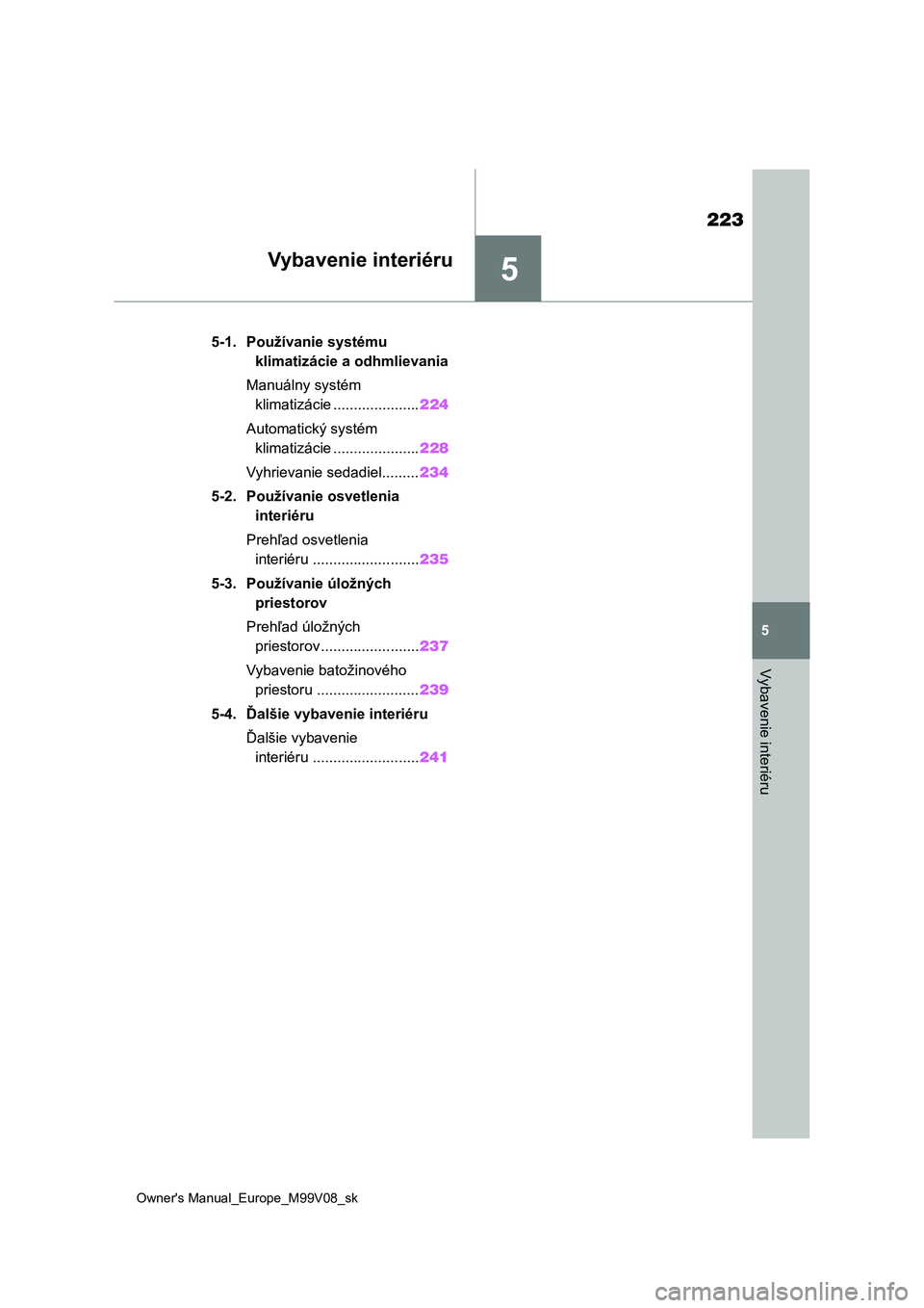 TOYOTA AYGO X 2022  Návod na použitie (in Slovakian) 5
223
Owner's Manual_Europe_M99V08_sk
5
Vybavenie interiéru
Vybavenie interiéru
5-1. Používanie systému 
klimatizácie a odhmlievania
Manuálny systém 
klimatizácie .....................224