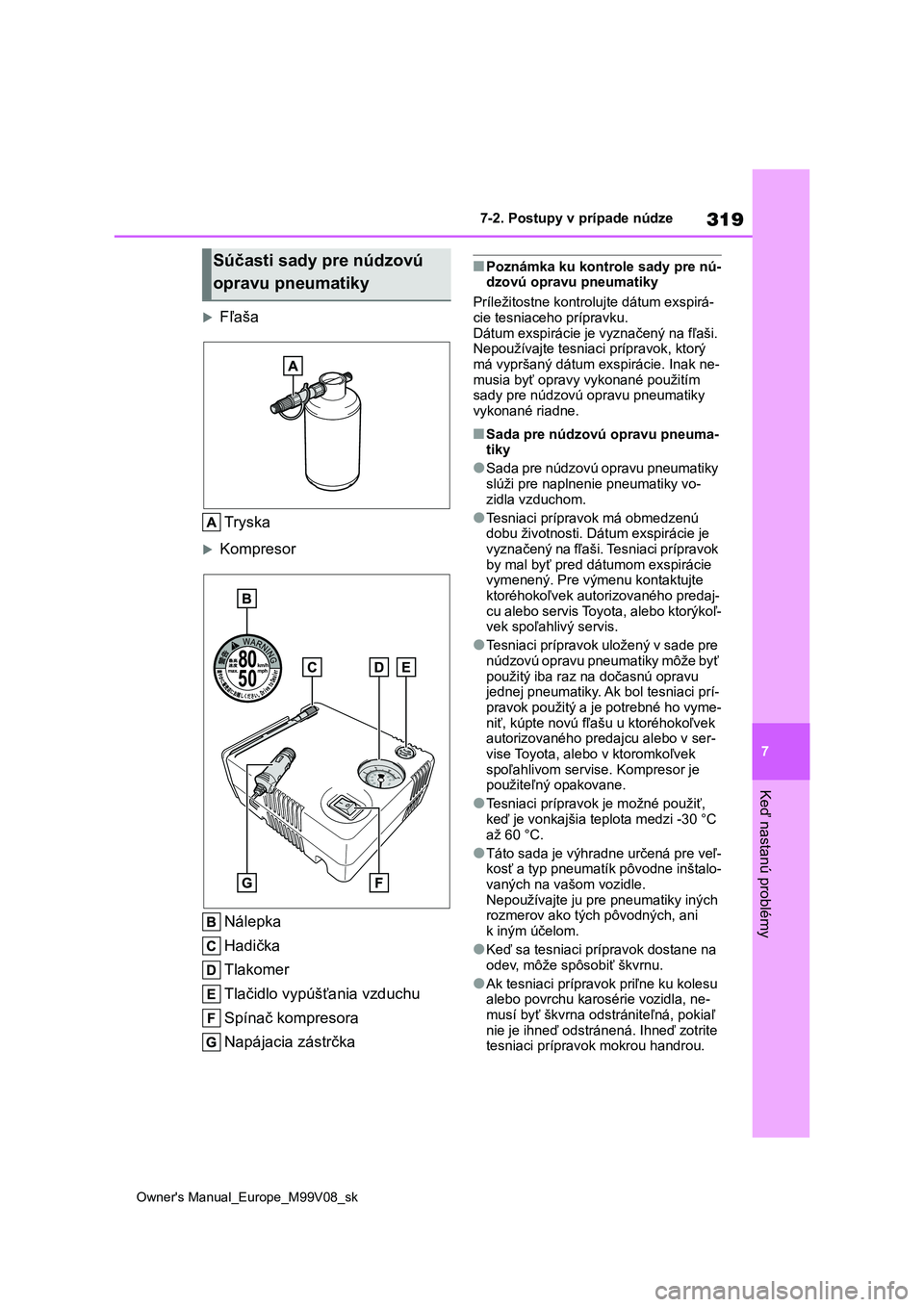TOYOTA AYGO X 2022  Návod na použitie (in Slovakian) 319
7
Owner's Manual_Europe_M99V08_sk
7-2. Postupy v prípade núdze
Keď nastanú problémy
Fľaša 
Tryska
Kompresor 
Nálepka 
Hadička 
Tlakomer
Tlačidlo vypúšťania vzduchu 
Spínač