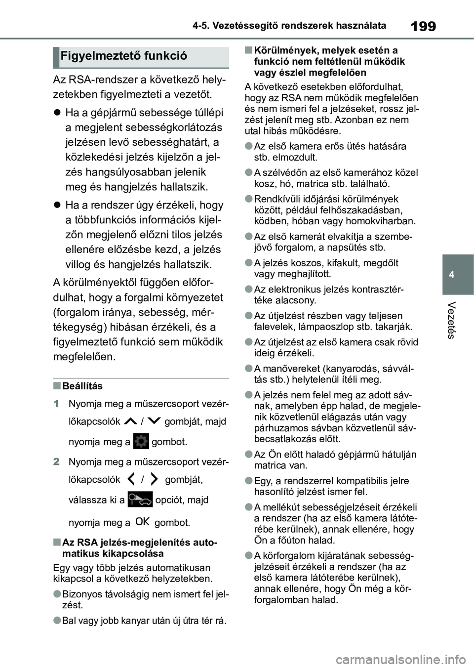 TOYOTA AYGO X 2022  Kezelési útmutató (in Hungarian) 199
4
4-5. Vezetéssegítő re
ndszerek használata
Vezetés
Az RSA-rendszer a következő hely-
zetekben figyelmezteti a vezetőt.
Ha a gépjármű sebessége túllépi 
a megjelent sebességkorl