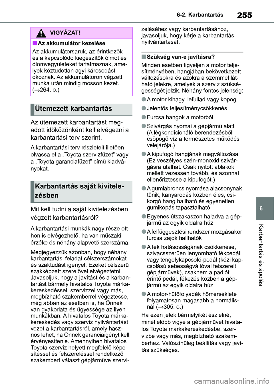 TOYOTA AYGO X 2022 Kezelési útmutató (in Hungarian) 255
6
6-2. Karbantartás
Karbantartás és ápolás
Az ütemezett karbantartást meg-
adott időközönként kell elvégezni a
karbantartási terv szerint.
A karbantartási terv részleteit illetően TOYOTA AYGO X 2022 Kezelési útmutató (in Hungarian) 255
6
6-2. Karbantartás
Karbantartás és ápolás
Az ütemezett karbantartást meg-
adott időközönként kell elvégezni a
karbantartási terv szerint.
A karbantartási terv részleteit illetően