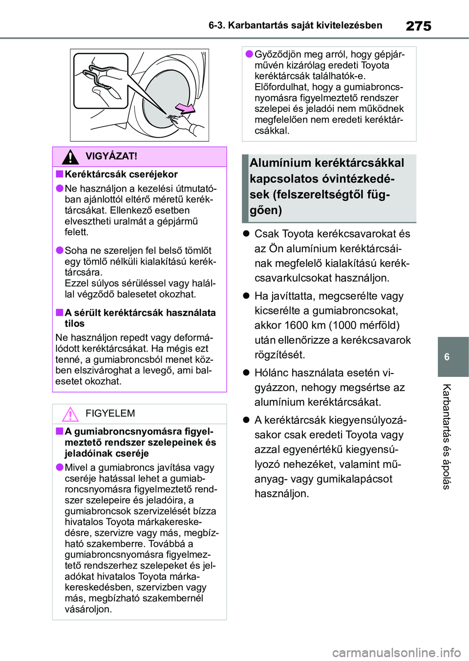TOYOTA AYGO X 2022  Kezelési útmutató (in Hungarian) 275
6
6-3. Karbantartás saját kivitelezésben
Karbantartás és ápolás

Csak Toyota kerékcsavarokat és 
az Ön alumínium keréktárcsái-
nak megfelelő kialakítású kerék-
csavarkulcsoka