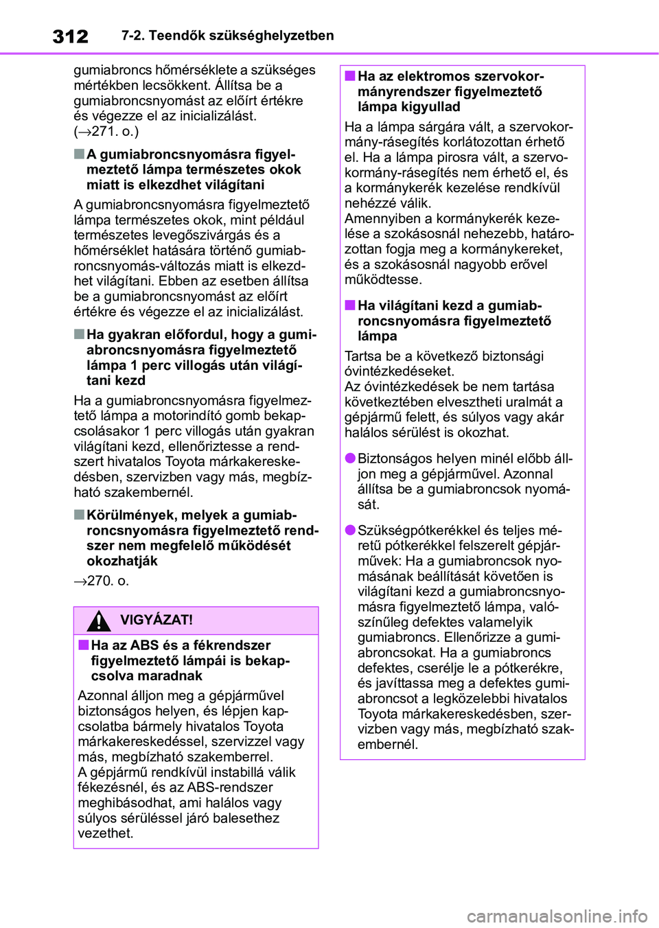 TOYOTA AYGO X 2022  Kezelési útmutató (in Hungarian) 3127-2. Teendők szükséghelyzetben
gumiabroncs hőmérséklete a szükséges 
mértékben lecsökkent. Állítsa be a 
gumiabroncsnyomást a z előírt értékre 
és végezze el az inicializálást