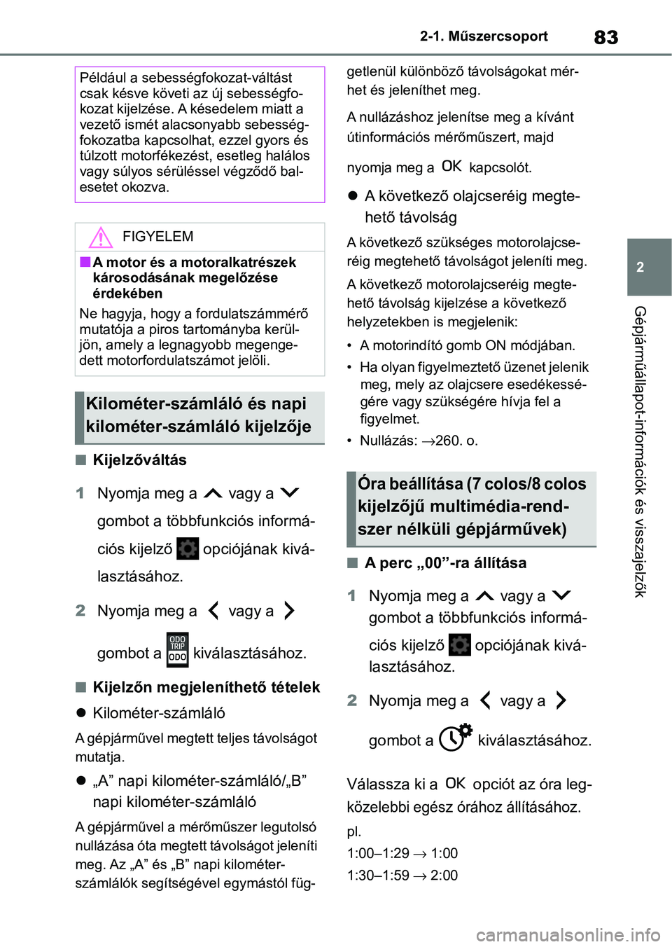TOYOTA AYGO X 2022  Kezelési útmutató (in Hungarian) 83
2
2-1. Műszercsoport
Gépjárműállapot-információk és visszajelzők
nKijelzőváltás
1 Nyomja meg a   vagy a   
gombot a többfunkciós informá-
ciós kijelző   opciójának kivá-
lasztá