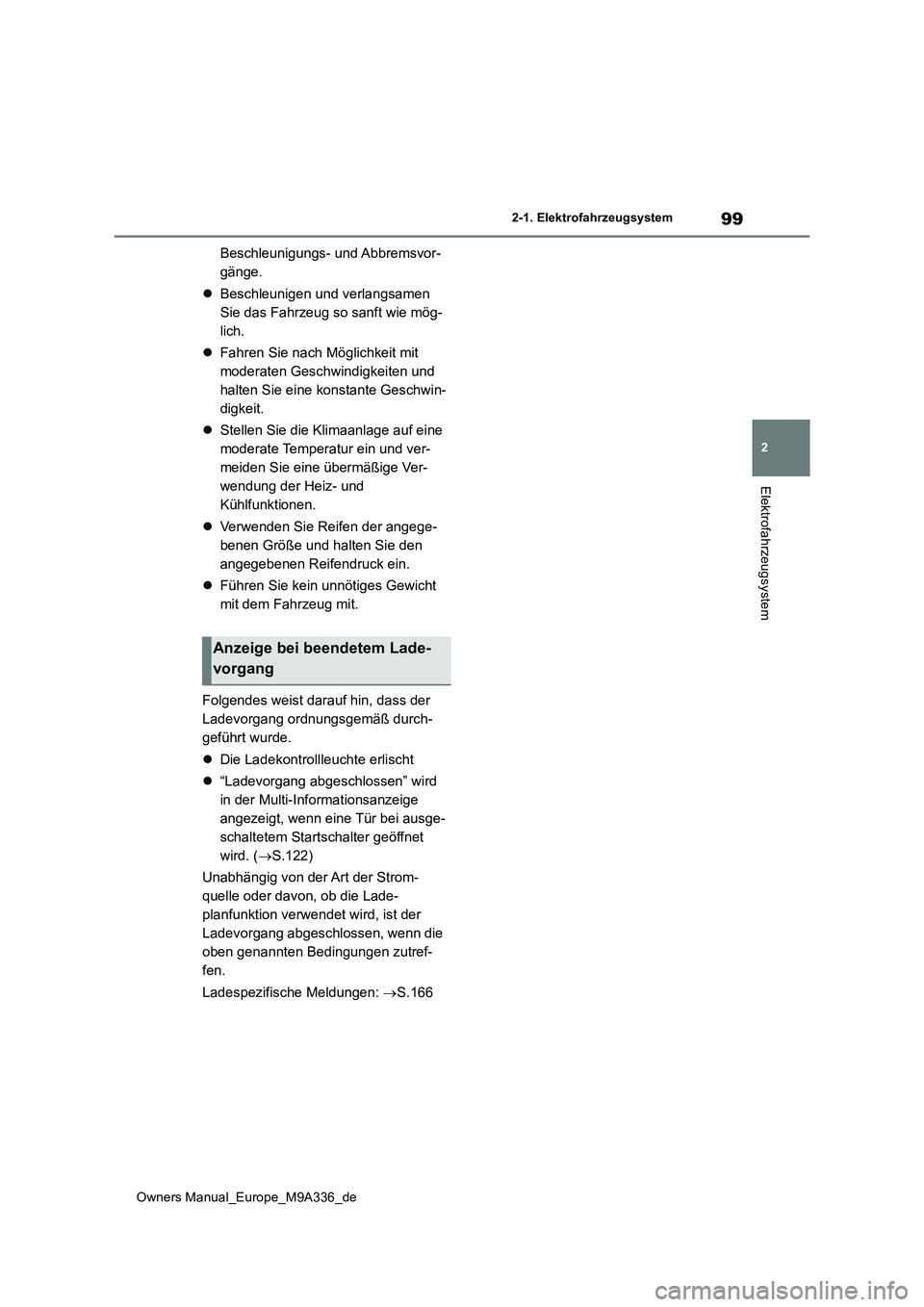 TOYOTA BZ4X 2022  Betriebsanleitungen (in German) 99
2
Owners Manual_Europe_M9A336_de
2-1. Elektrofahrzeugsystem
Elektrofahrzeugsystem
Beschleunigungs- und Abbremsvor- 
gänge. 
 Beschleunigen und verlangsamen  
Sie das Fahrzeug so sanft wie mög-