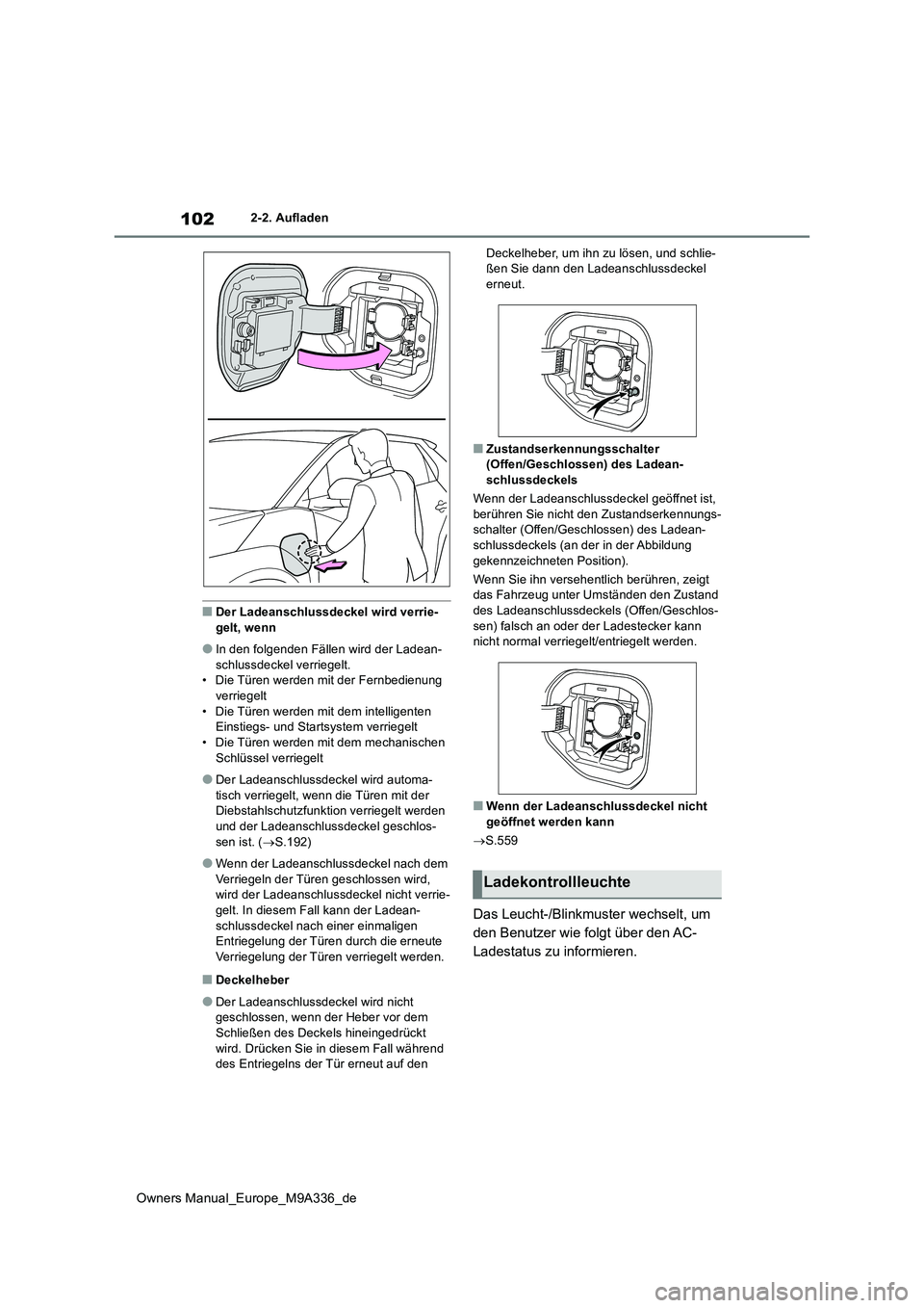 TOYOTA BZ4X 2022  Betriebsanleitungen (in German) 102
Owners Manual_Europe_M9A336_de
2-2. Aufladen
■Der Ladeanschlussdeckel wird verrie- 
gelt, wenn
●In den folgenden Fällen wird der Ladean-
schlussdeckel verriegelt. • Die Türen werden mit de