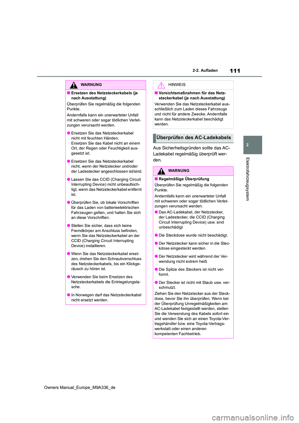 TOYOTA BZ4X 2022  Betriebsanleitungen (in German) 111
2
Owners Manual_Europe_M9A336_de
2-2. Aufladen
Elektrofahrzeugsystem
Aus Sicherheitsgründen sollte das AC- 
Ladekabel regelmäßig überprüft wer-
den.
WARNUNG
■Ersetzen des Netzsteckerkabels 