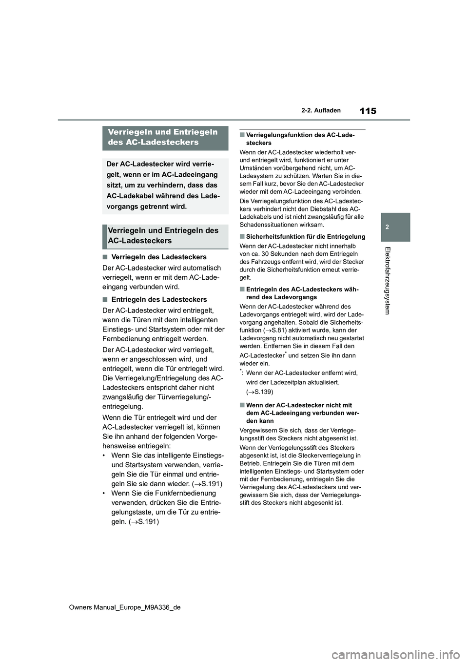 TOYOTA BZ4X 2022  Betriebsanleitungen (in German) 115
2
Owners Manual_Europe_M9A336_de
2-2. Aufladen
Elektrofahrzeugsystem
■Verriegeln des Ladesteckers 
Der AC-Ladestecker wird automatisch  
verriegelt, wenn er mit dem AC-Lade-
eingang verbunden wi