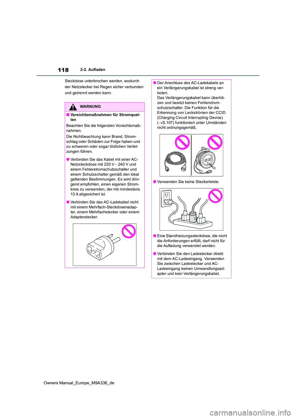 TOYOTA BZ4X 2022  Betriebsanleitungen (in German) 118
Owners Manual_Europe_M9A336_de
2-2. Aufladen 
Steckdose unterbroc hen werden, wodurch  
der Netzstecker bei Regen sicher verbunden 
und getrennt werden kann.
WARNUNG
■Vorsichtsmaßnahmen für St