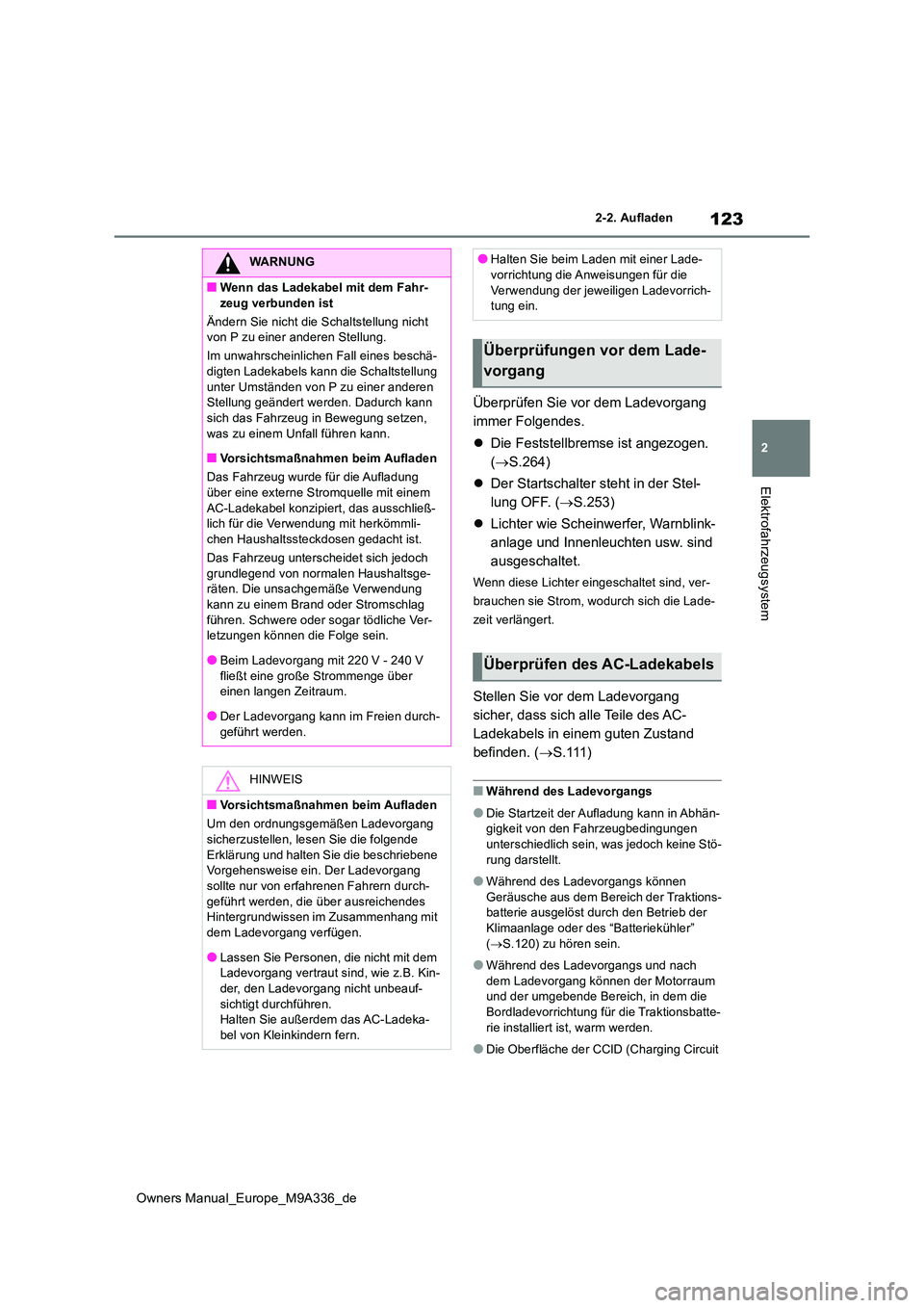 TOYOTA BZ4X 2022  Betriebsanleitungen (in German) 123
2
Owners Manual_Europe_M9A336_de
2-2. Aufladen
Elektrofahrzeugsystem
Überprüfen Sie vor dem Ladevorgang  
immer Folgendes. 
 Die Feststellbremse ist angezogen.  
( S.264) 
 Der Startsch