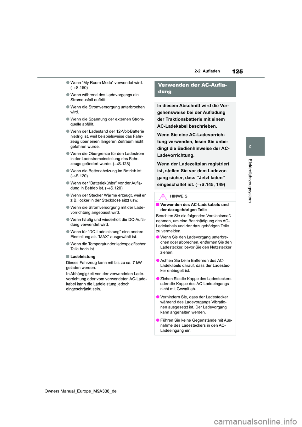 TOYOTA BZ4X 2022  Betriebsanleitungen (in German) 125
2
Owners Manual_Europe_M9A336_de
2-2. Aufladen
Elektrofahrzeugsystem
●Wenn “My Room Mode” verwendet wird.  ( S.150)
●Wenn während des Ladevorgangs ein  Stromausfall auftritt.
●Wenn d